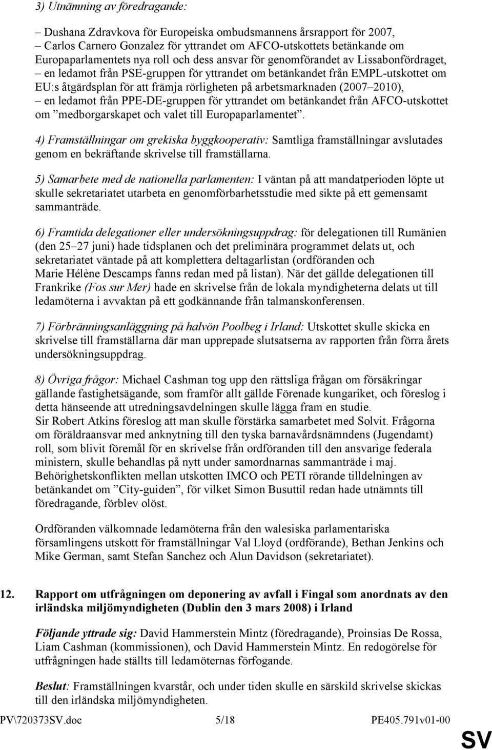 (2007 2010), en ledamot från PPE-DE-gruppen för yttrandet om betänkandet från AFCO-utskottet om medborgarskapet och valet till Europaparlamentet.