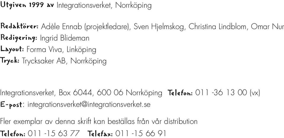 Integrationsverket, Box 6044, 600 06 Norrköping Telefon: 011-36 13 00 (vx) E-post: