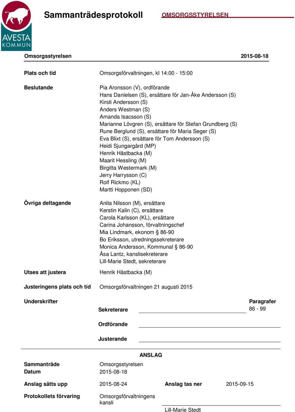 (S), ersättare för Tom Andersson (S) Heidi Sjungargård (MP) Henrik Hästbacka (M) Maarit Hessling (M) Birgitta Westermark (M) Jerry Harrysson (C) Rolf Rickmo (KL) Martti Hopponen (SD) Anita Nilsson