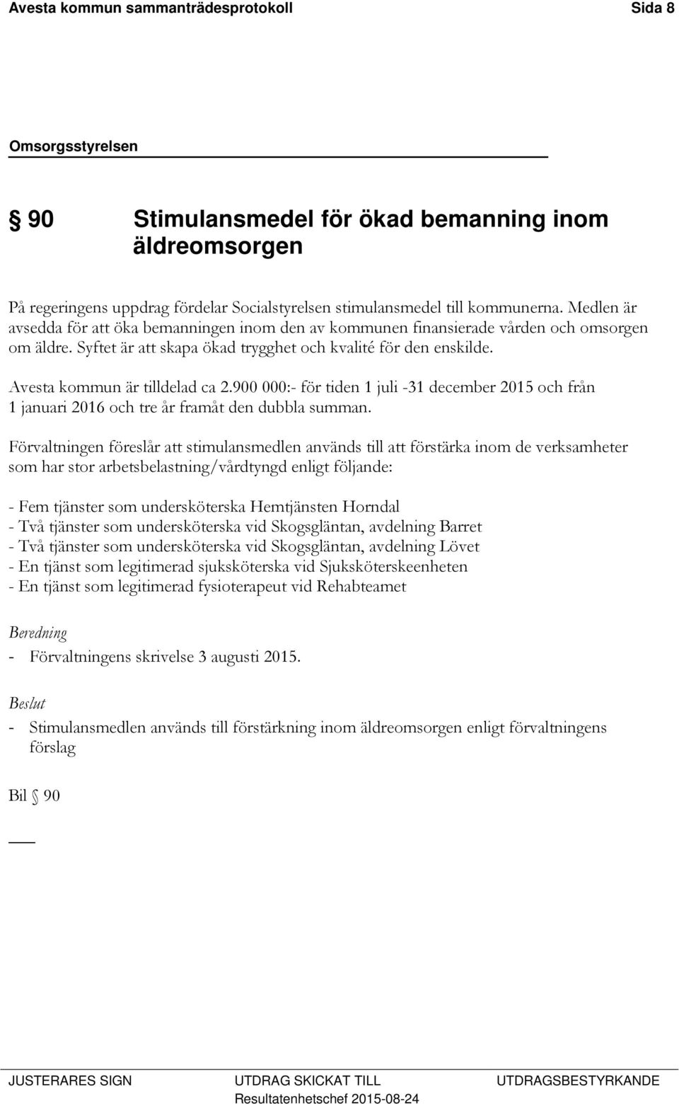 Avesta kommun är tilldelad ca 2.900 000:- för tiden 1 juli -31 december 2015 och från 1 januari 2016 och tre år framåt den dubbla summan.