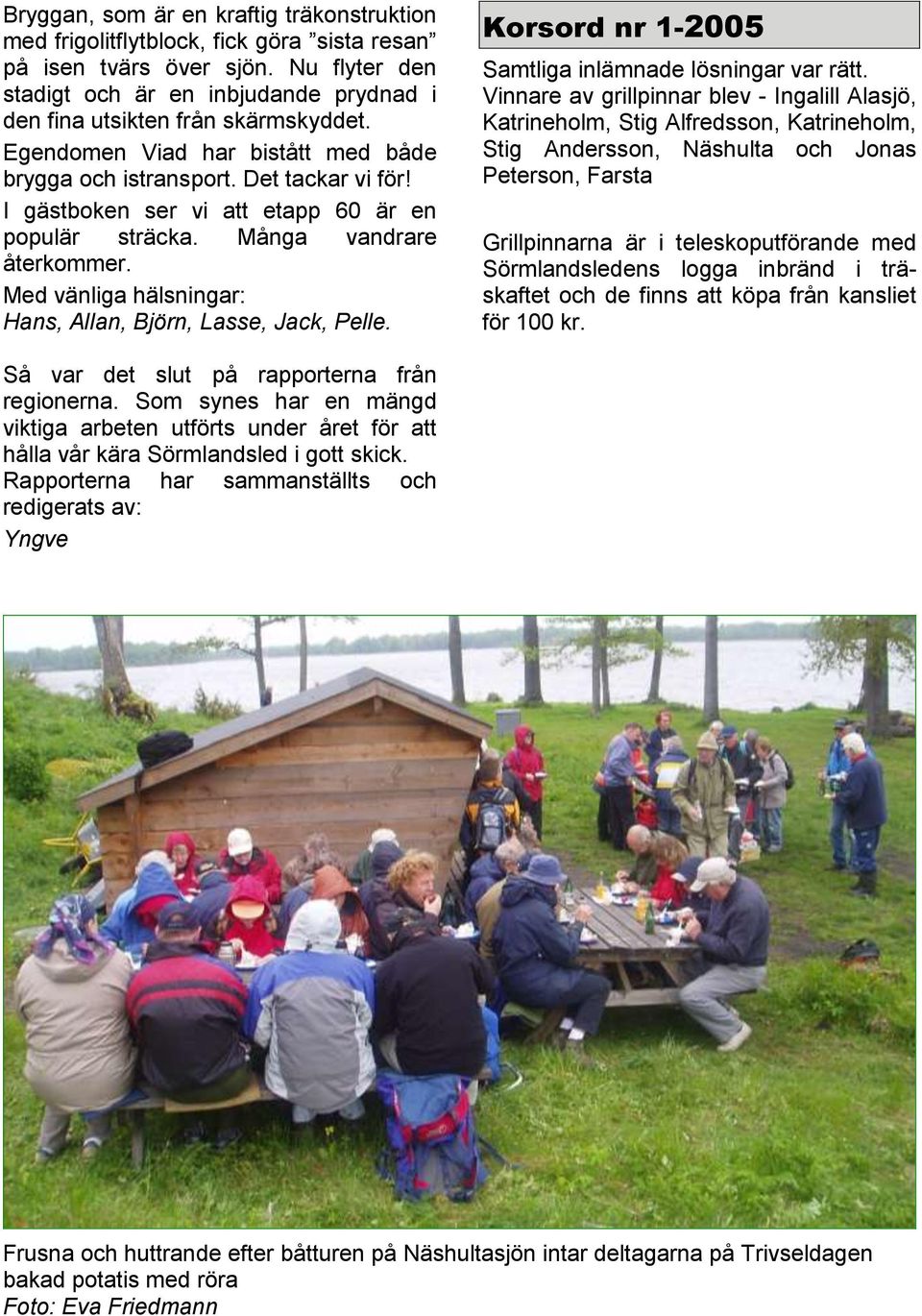I gästboken ser vi att etapp 60 är en populär sträcka. Många vandrare återkommer. Med vänliga hälsningar: Hans, Allan, Björn, Lasse, Jack, Pelle.