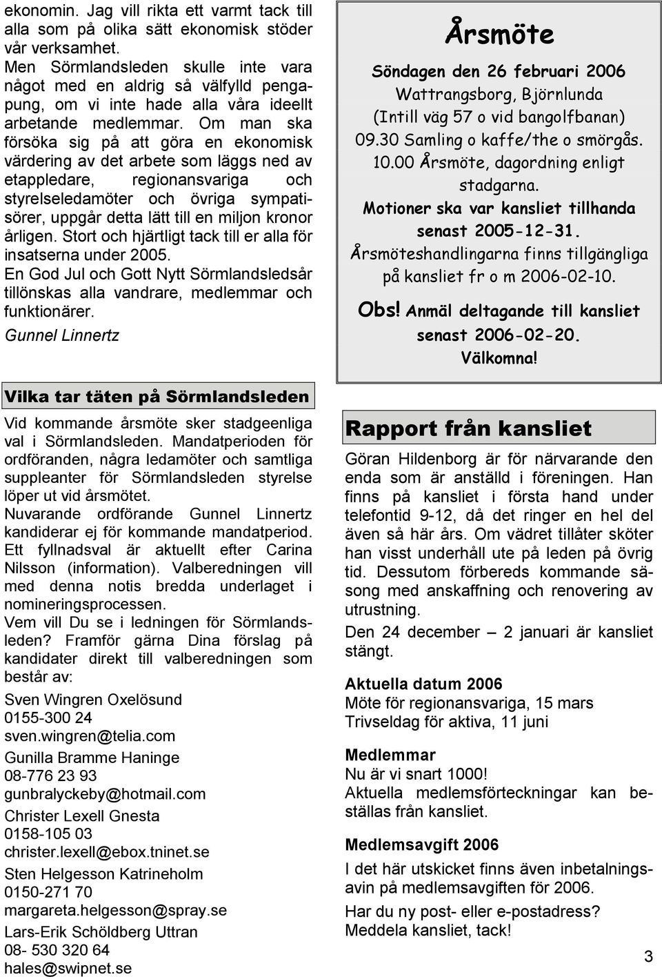 Om man ska försöka sig på att göra en ekonomisk värdering av det arbete som läggs ned av etappledare, regionansvariga och styrelseledamöter och övriga sympatisörer, uppgår detta lätt till en miljon