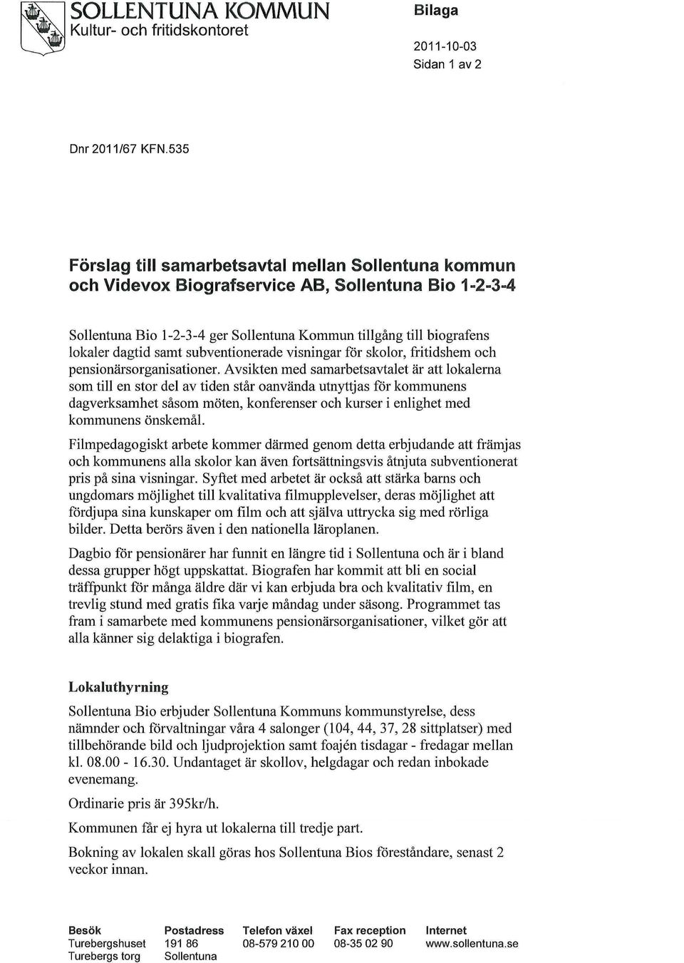 Avsikten med samarbetsavtalet är att lokalerna som till en stor del av tiden står oanvända utnyttjas för kommunens dagverksamhet såsom möten, konferenser och kurser i enlighet med kommunens önskemål.