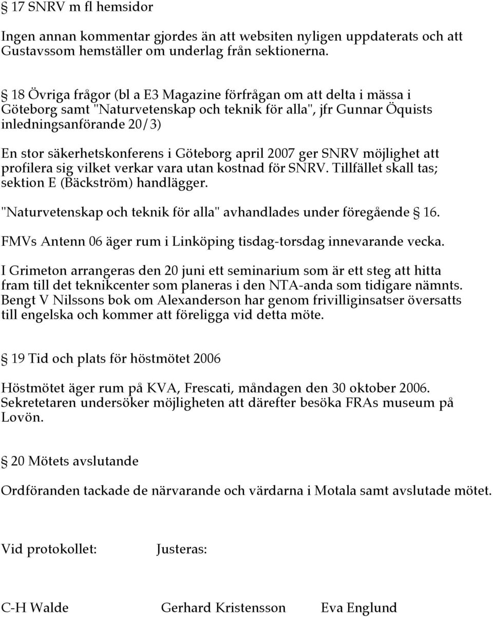 Göteborg april 2007 ger SNRV möjlighet att profilera sig vilket verkar vara utan kostnad för SNRV. Tillfället skall tas; sektion E (Bäckström) handlägger.
