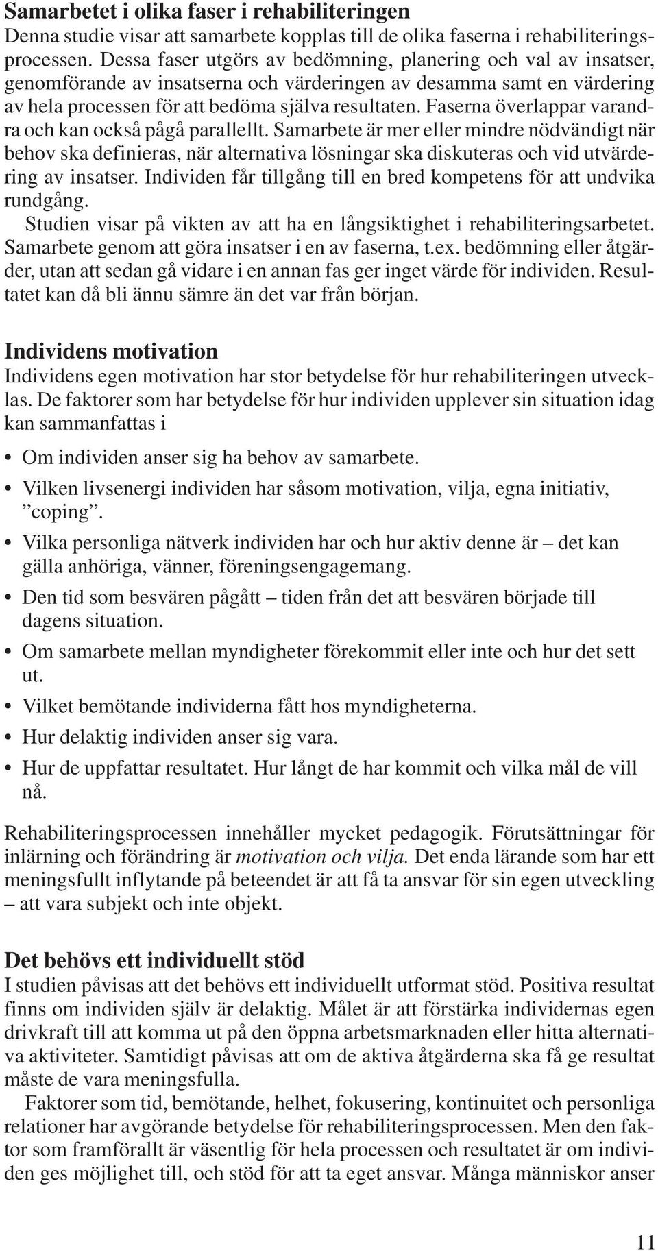 Faserna överlappar varandra och kan också pågå parallellt. Samarbete är mer eller mindre nödvändigt när behov ska definieras, när alternativa lösningar ska diskuteras och vid utvärdering av insatser.