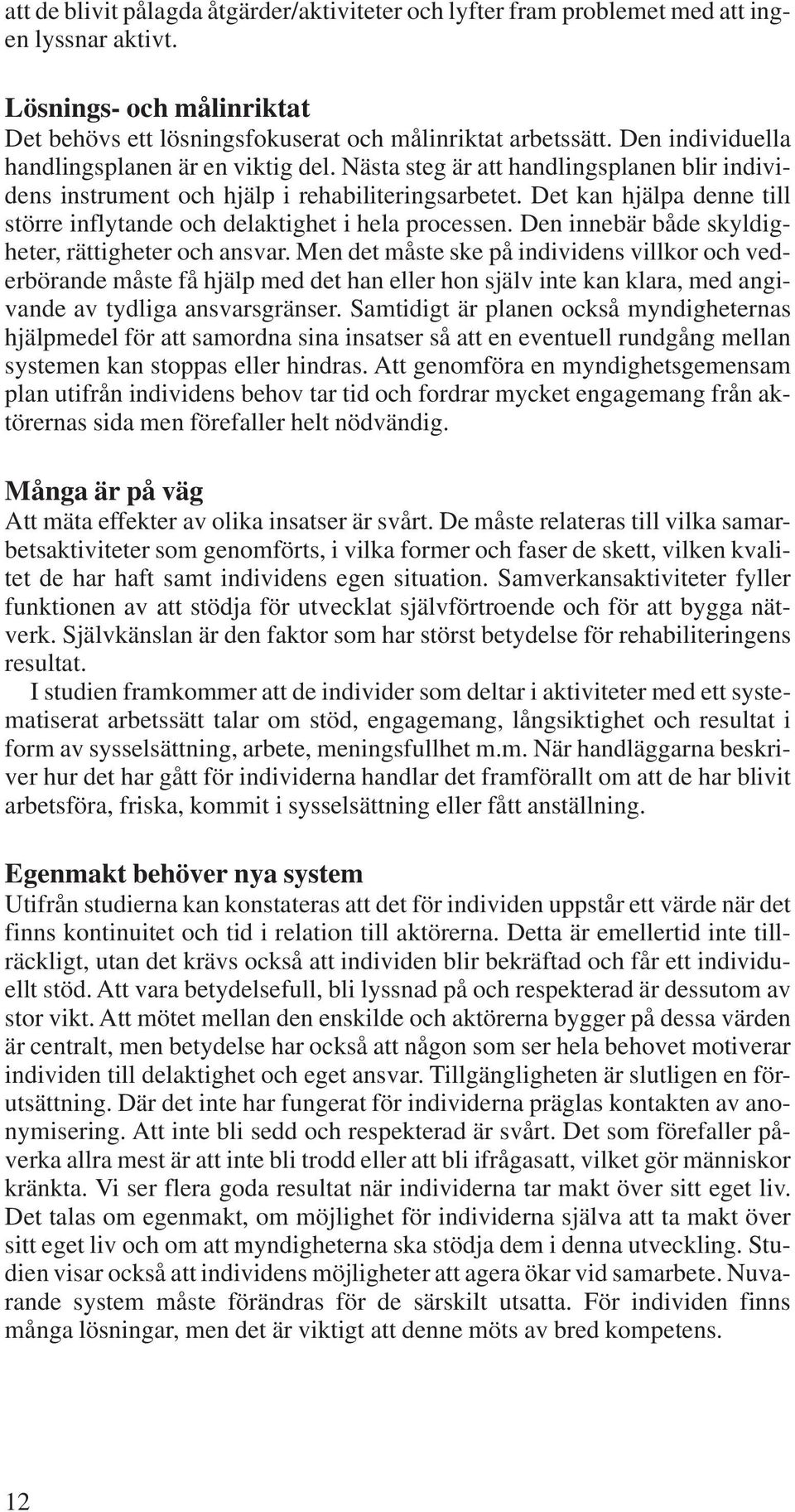 Det kan hjälpa denne till större inflytande och delaktighet i hela processen. Den innebär både skyldigheter, rättigheter och ansvar.