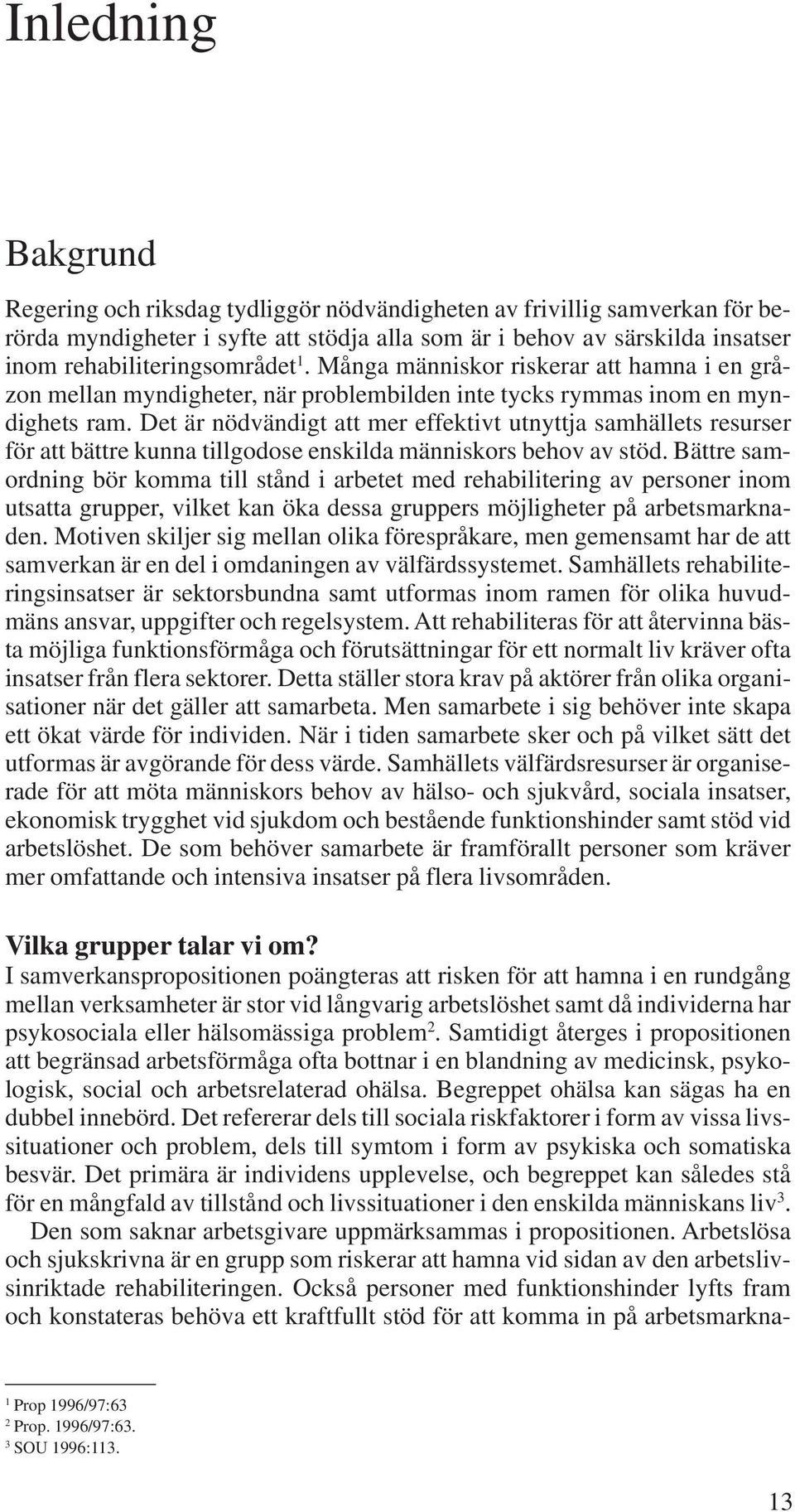 Det är nödvändigt att mer effektivt utnyttja samhällets resurser för att bättre kunna tillgodose enskilda människors behov av stöd.