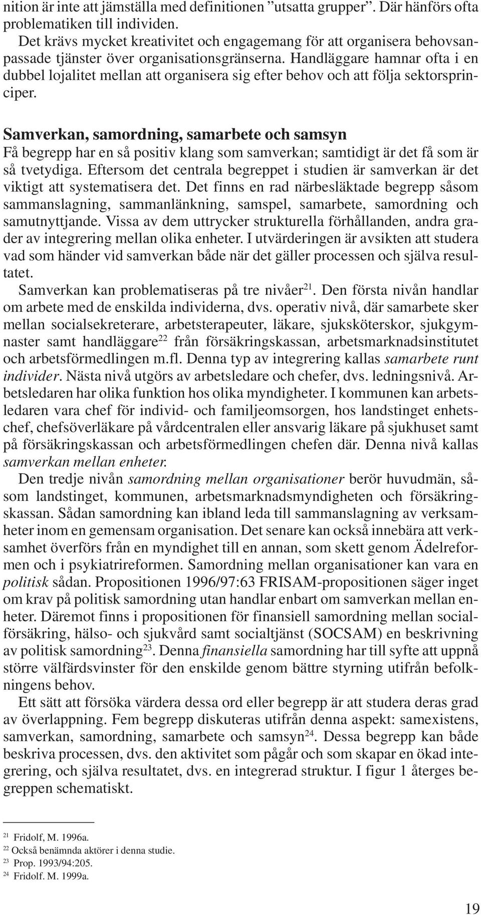 Handläggare hamnar ofta i en dubbel lojalitet mellan att organisera sig efter behov och att följa sektorsprinciper.