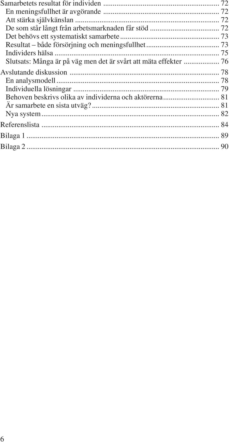 .. 73 Individers hälsa... 75 Slutsats: Många är på väg men det är svårt att mäta effekter... 76 Avslutande diskussion... 78 En analysmodell.
