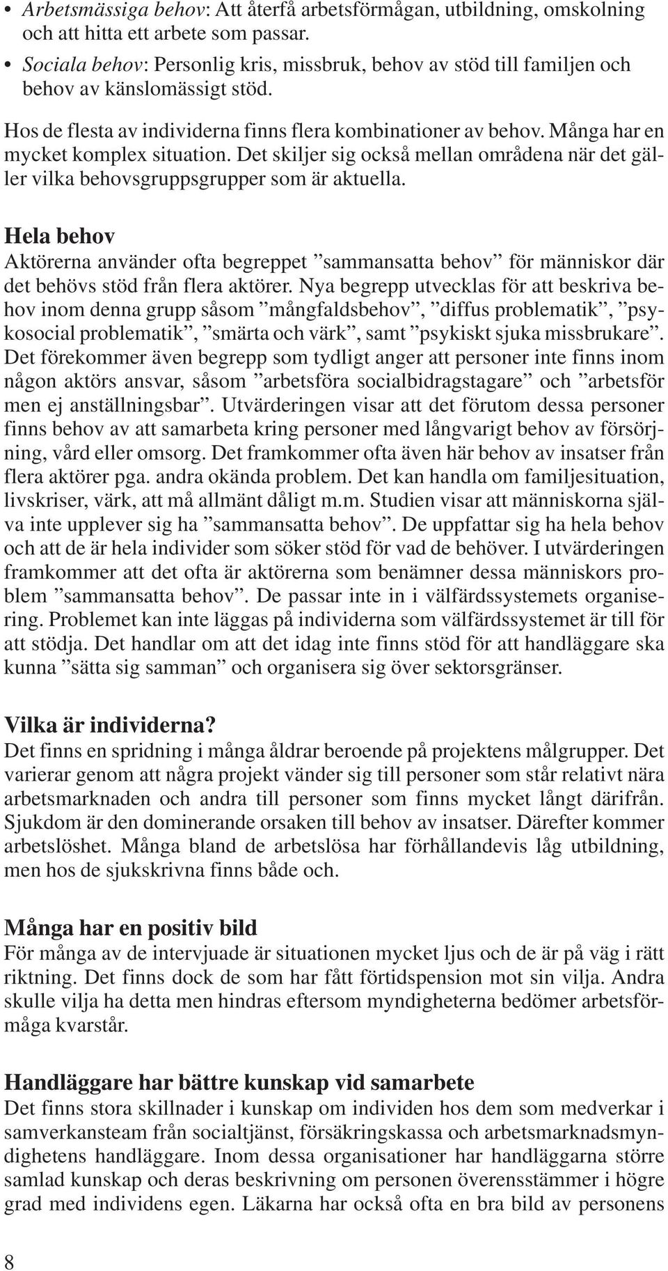 Många har en mycket komplex situation. Det skiljer sig också mellan områdena när det gäller vilka behovsgruppsgrupper som är aktuella.
