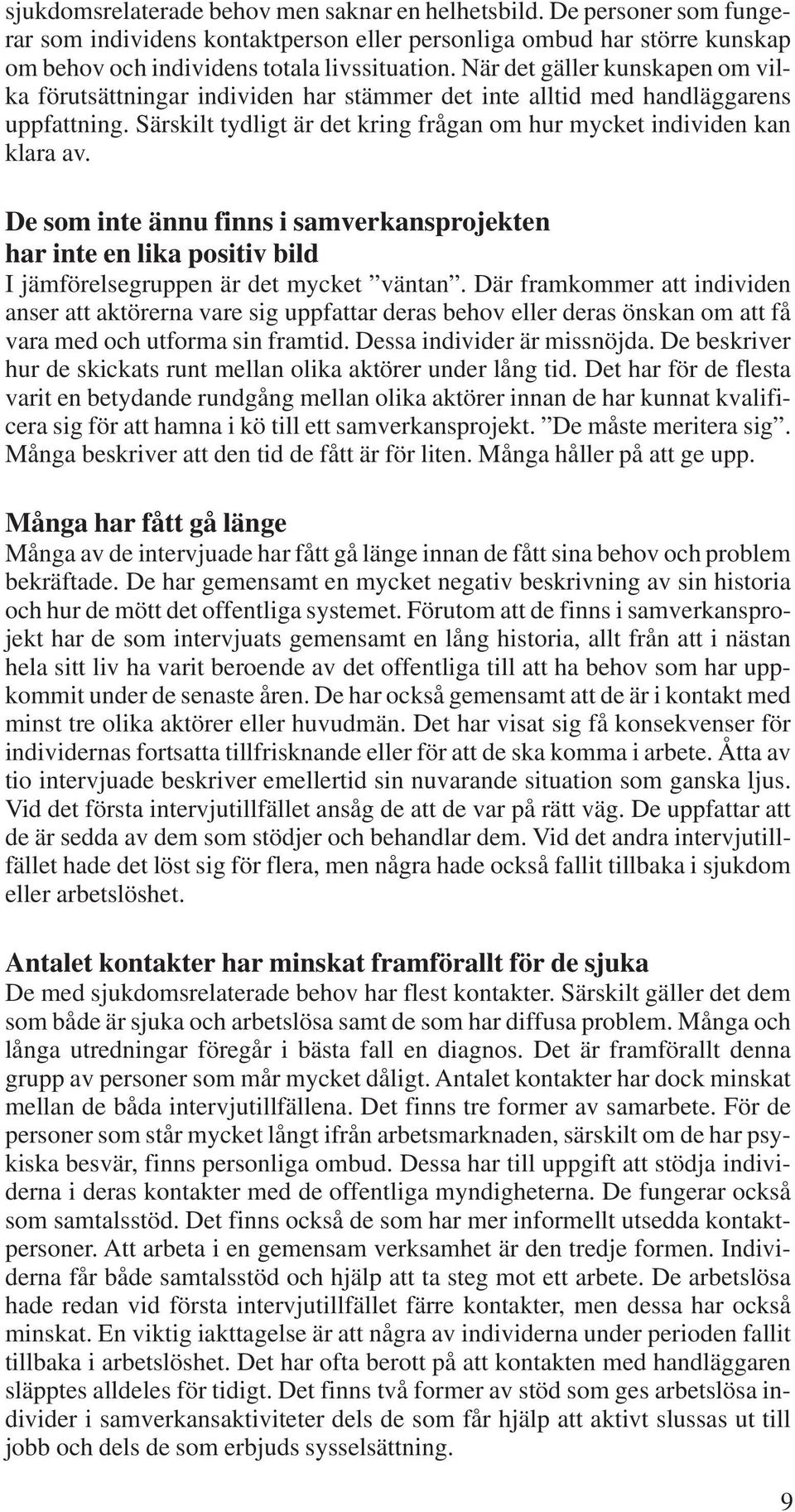 De som inte ännu finns i samverkansprojekten har inte en lika positiv bild I jämförelsegruppen är det mycket väntan.