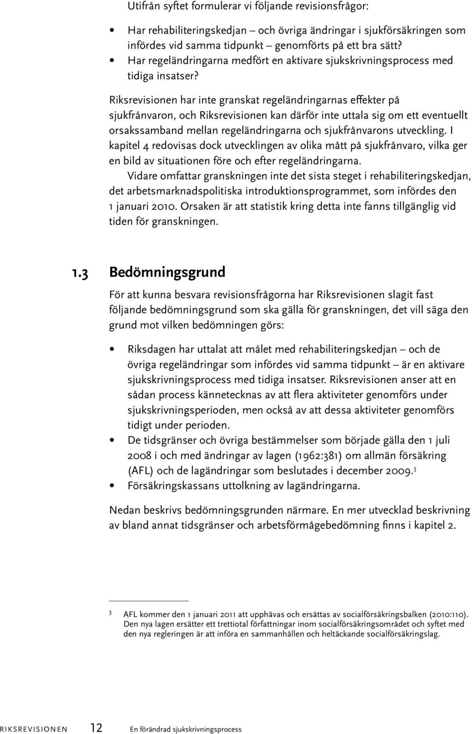 Riksrevisionen har inte granskat regeländringarnas effekter på sjukfrånvaron, och Riksrevisionen kan därför inte uttala sig om ett eventuellt orsakssamband mellan regeländringarna och sjukfrånvarons