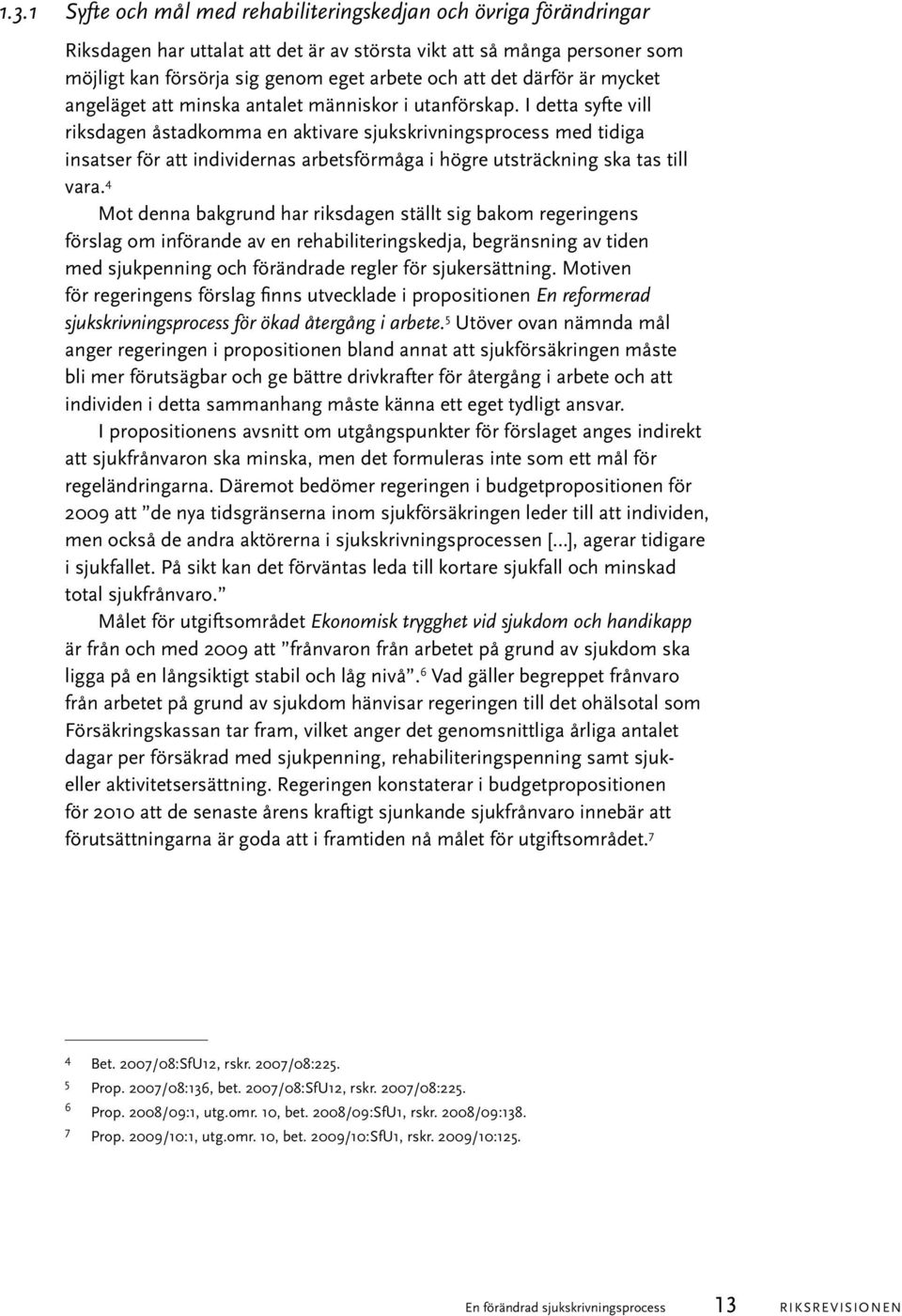 I detta syfte vill riksdagen åstadkomma en aktivare sjukskrivningsprocess med tidiga insatser för att individernas arbetsförmåga i högre utsträckning ska tas till vara.