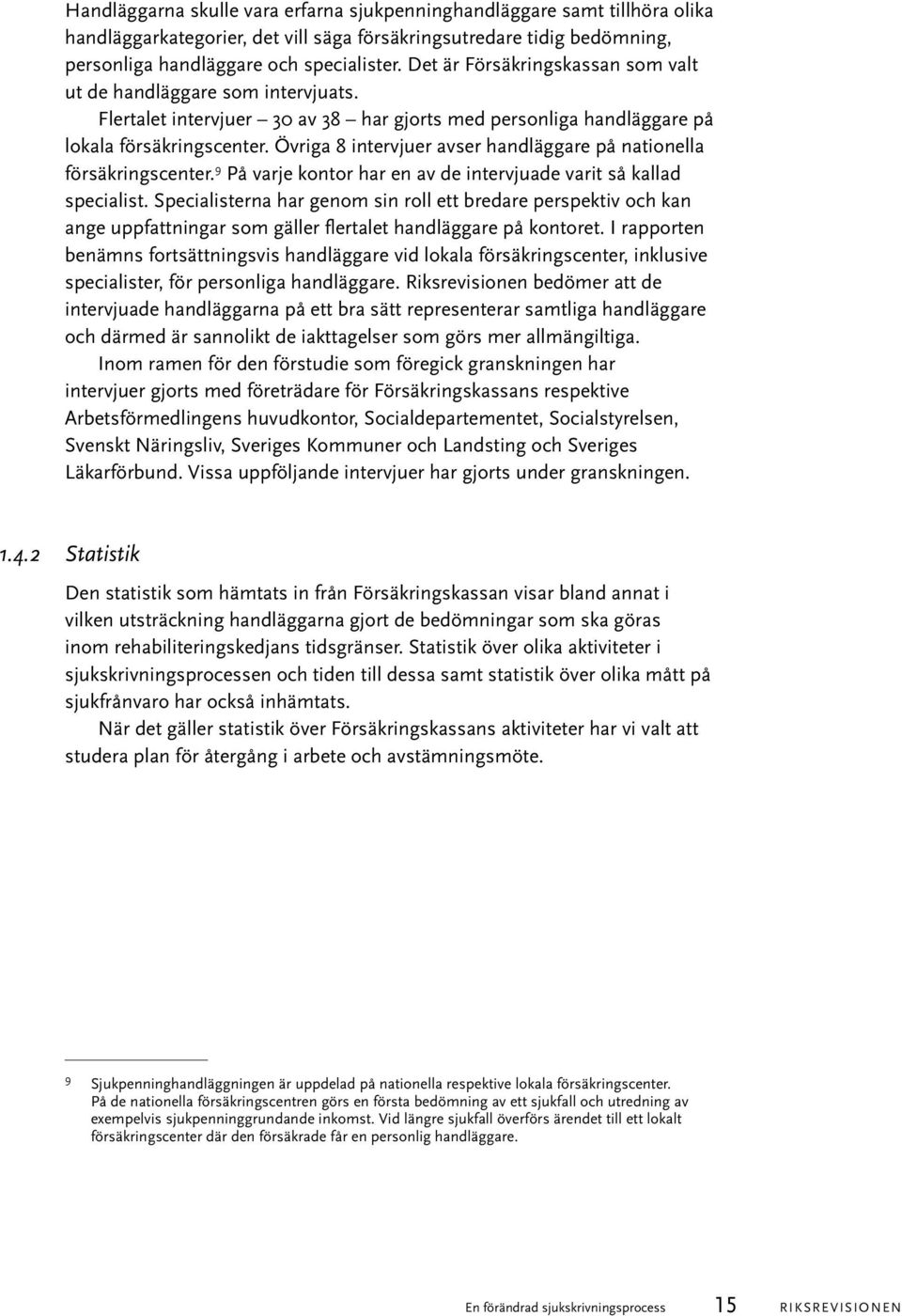 Övriga 8 intervjuer avser handläggare på nationella försäkringscenter. 9 På varje kontor har en av de intervjuade varit så kallad specialist.