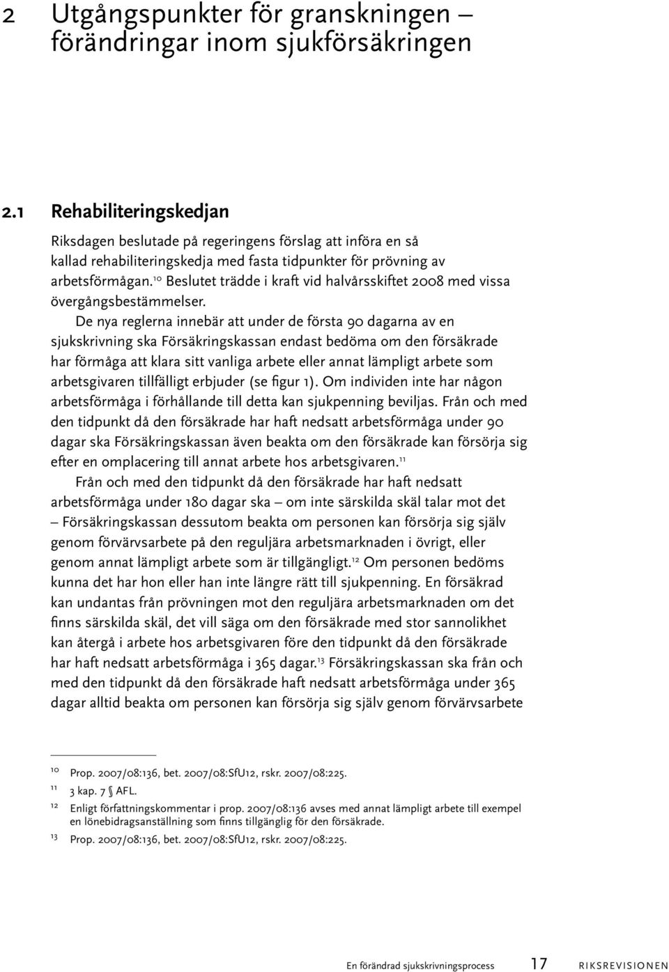 10 Beslutet trädde i kraft vid halvårsskiftet 2008 med vissa övergångsbestämmelser.