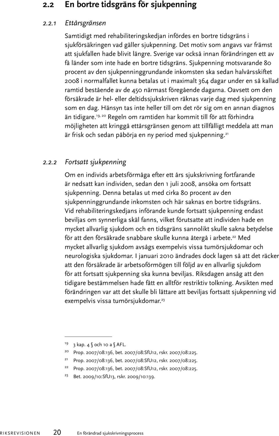 Sjukpenning motsvarande 80 procent av den sjukpenninggrundande inkomsten ska sedan halvårsskiftet 2008 i normalfallet kunna betalas ut i maximalt 364 dagar under en så kallad ramtid bestående av de