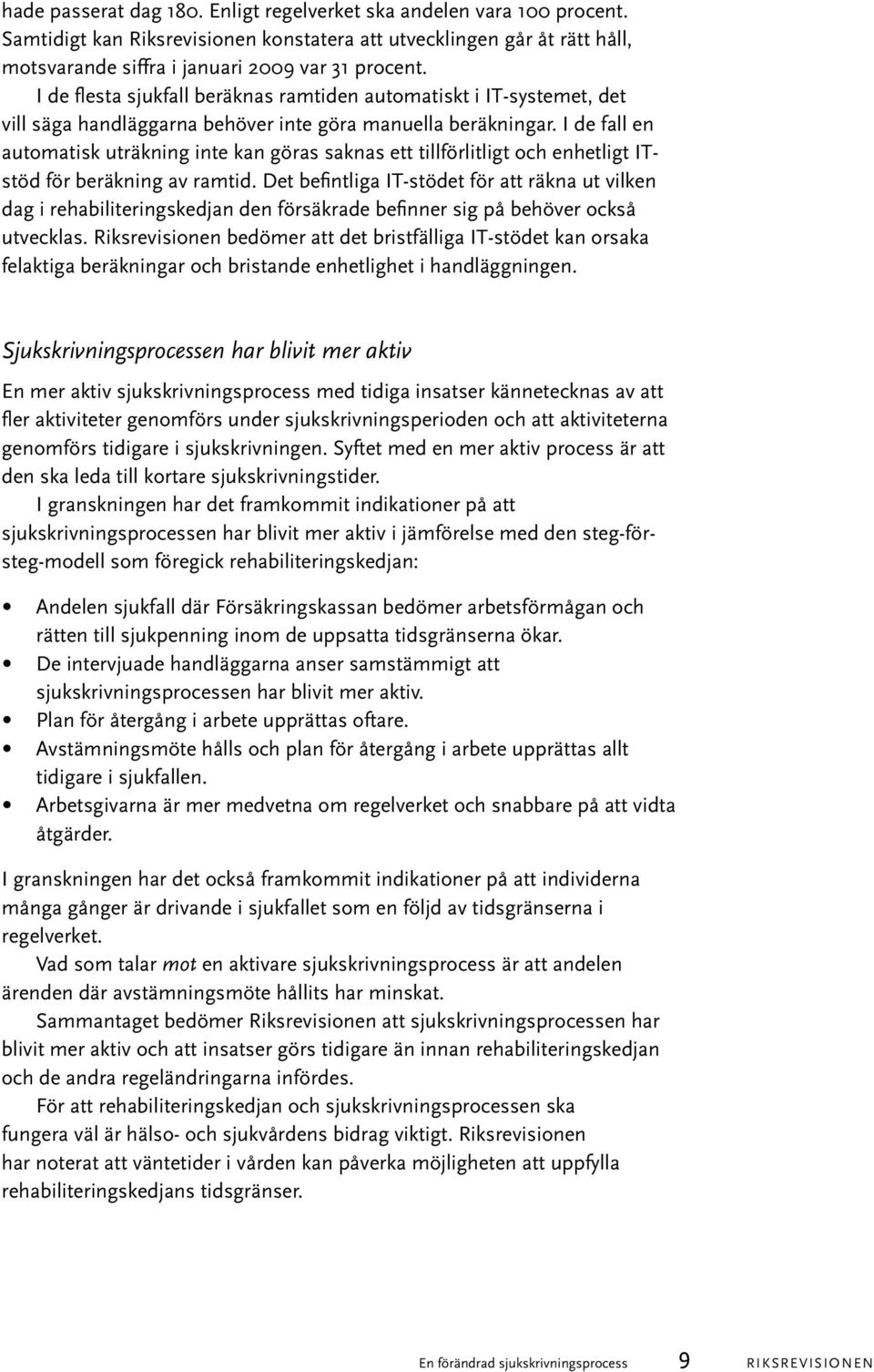 I de fall en automatisk uträkning inte kan göras saknas ett tillförlitligt och enhetligt ITstöd för beräkning av ramtid.