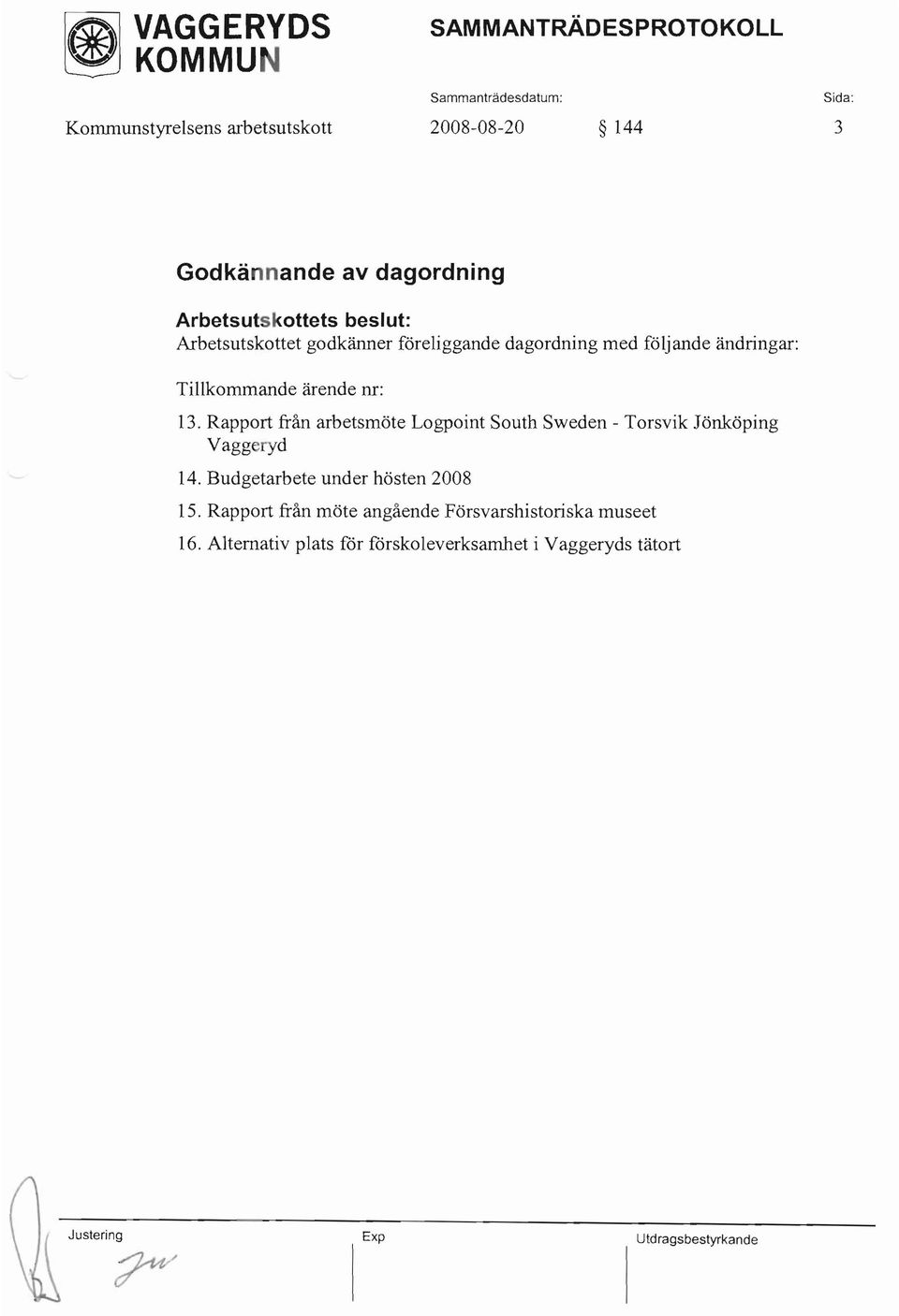 ärende nr: 13. Rapport från arbetsmöte Logpoint South Sweden - Torsvik Jönköping Vaggeryd 14. Budgetarbete under hösten 2008 15.