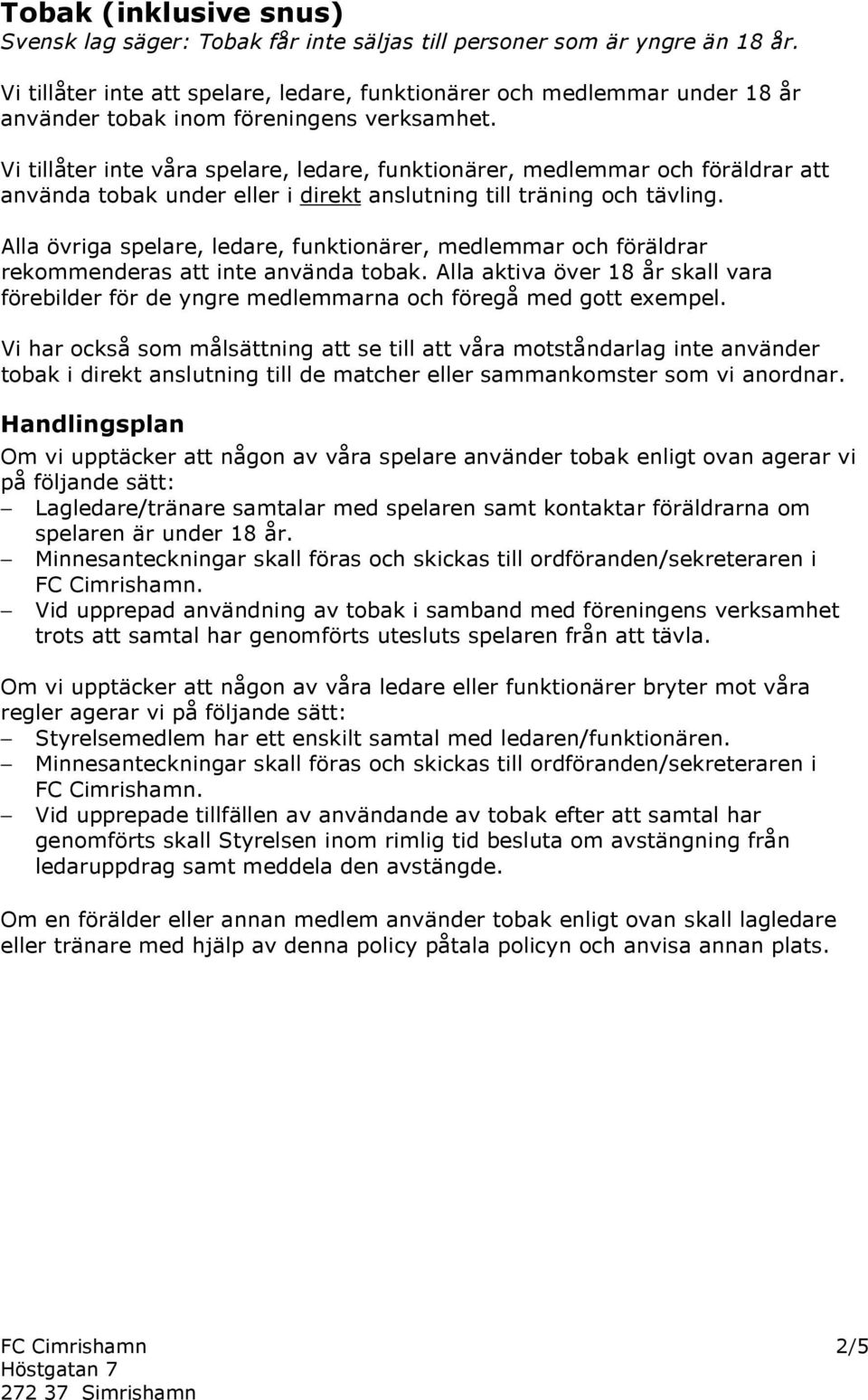 Vi tillåter inte våra spelare, ledare, funktionärer, medlemmar och föräldrar att använda tobak under eller i direkt anslutning till träning och tävling.