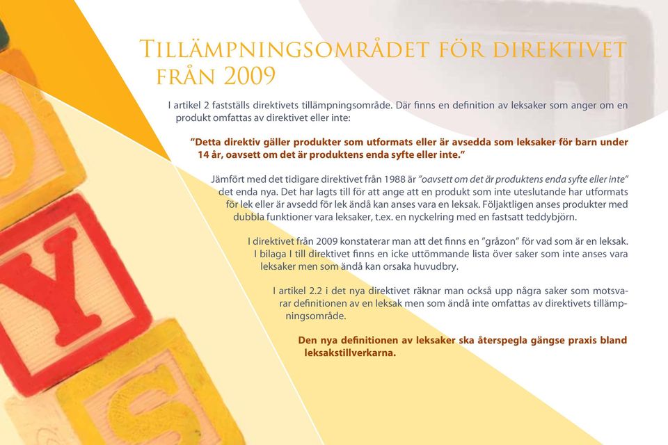 oavsett om det är produktens enda syfte eller inte. Jämfört med det tidigare direktivet från 1988 är oavsett om det är produktens enda syfte eller inte det enda nya.