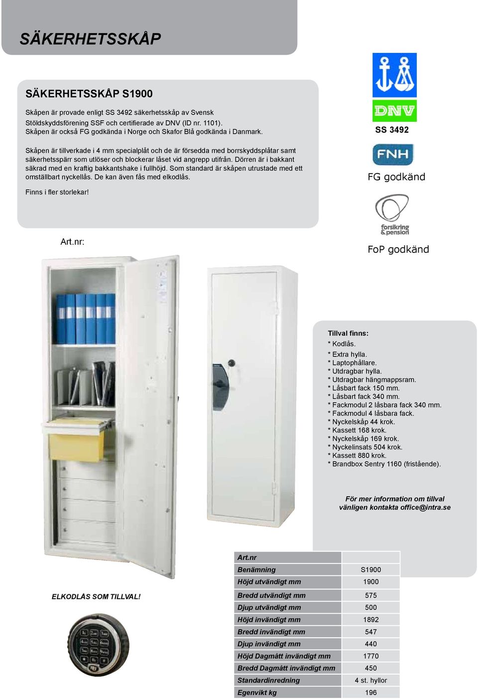 Skåpen är tillverkade i 4 mm specialplåt och de är försedda med borrskyddsplåtar samt säkerhetsspärr som utlöser och blockerar låset vid angrepp utifrån.