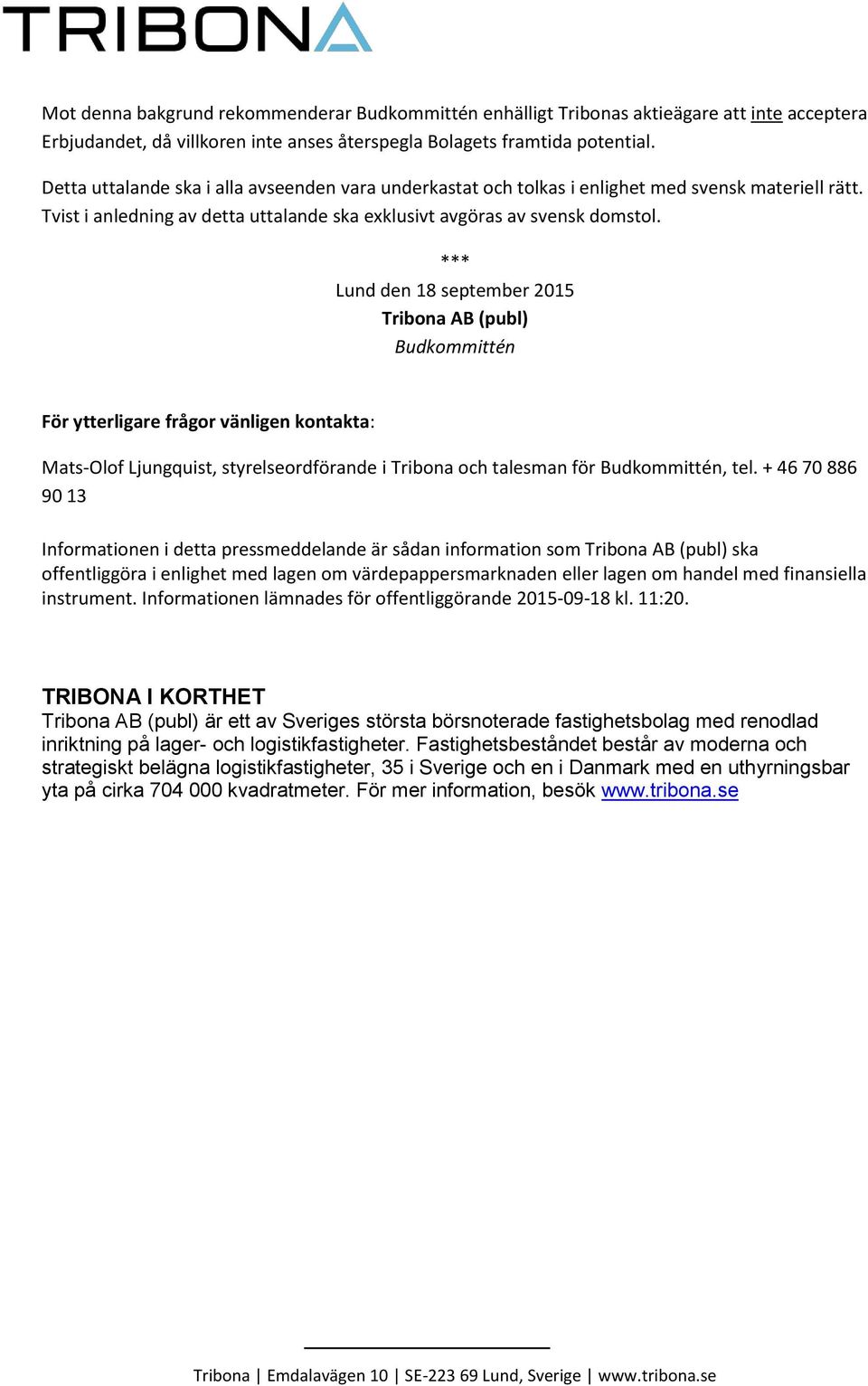 *** Lund den 18 september 2015 Tribona AB (publ) Budkommittén För ytterligare frågor vänligen kontakta: Mats-Olof Ljungquist, styrelseordförande i Tribona och talesman för Budkommittén, tel.