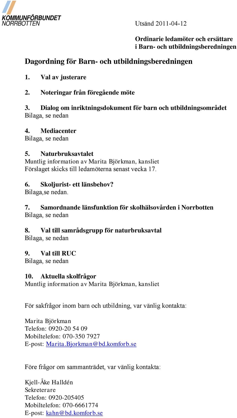 Samordnande länsfunktion för skolhälsovården i Norrbotten Bilaga, se nedan 8. Val till samrådsgrupp för naturbruksavtal Bilaga, se nedan 9. Val till RUC Bilaga, se nedan 10.