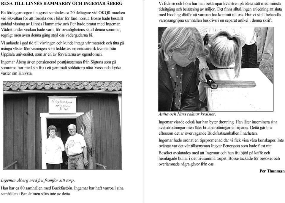 Vädret under veckan hade varit, för ovanlighetens skull denna sommar, regnigt men även denna gång stod oss vädergudarna bi.
