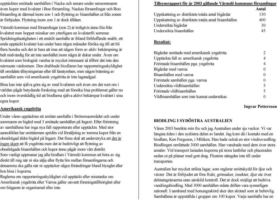 Värmdö kommun med församlingar (zon 2) är troligtvis ännu fria från kvalstret men hoppet minskar om ytterligare en kvalsterfri sommar.