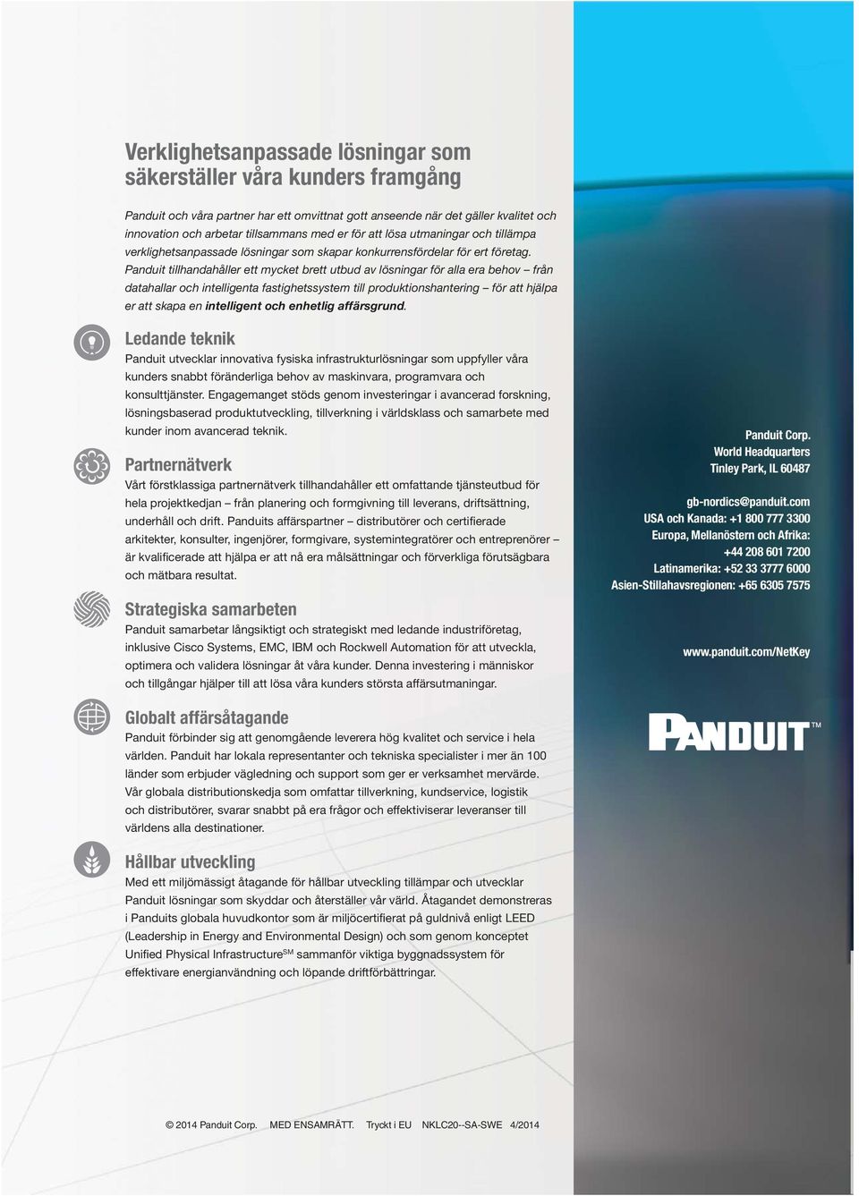 Panduit tillhandahåller ett mycket brett utbud av lösningar för alla era behov från datahallar och intelligenta fastighetssystem till produktionshantering för att hjälpa er att skapa en intelligent