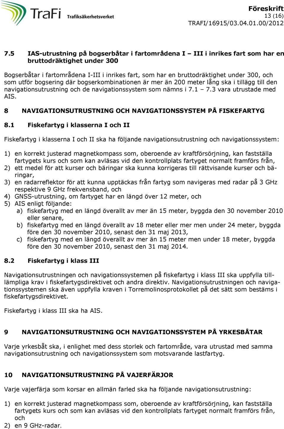 som utför bogsering där bogserkombinationen är mer än 200 meter lång ska i tillägg till den navigationsutrustning och de navigationssystem som nämns i 7.1 7.3 vara utrustade med AIS.