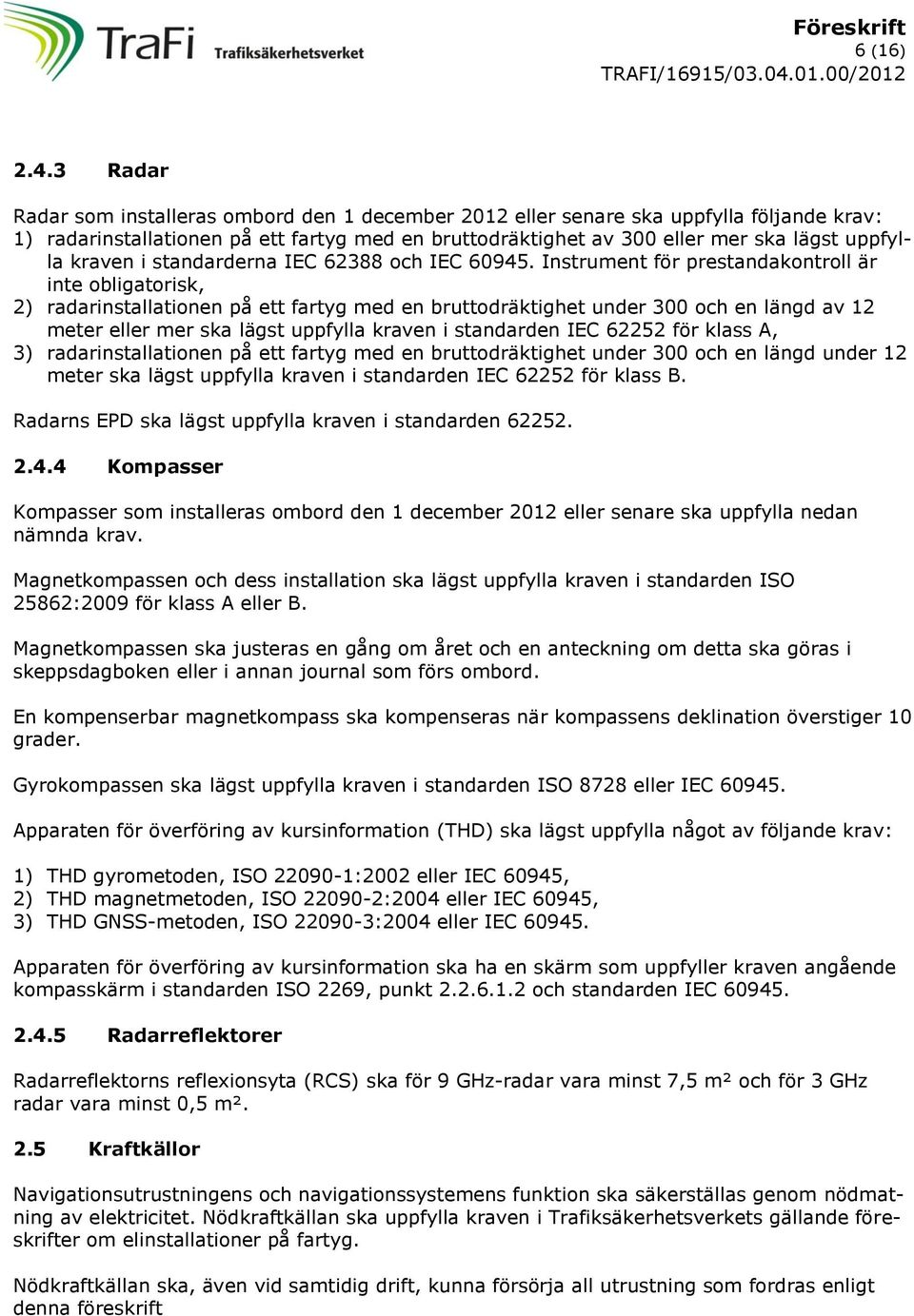 kraven i standarderna IEC 62388 och IEC 60945.