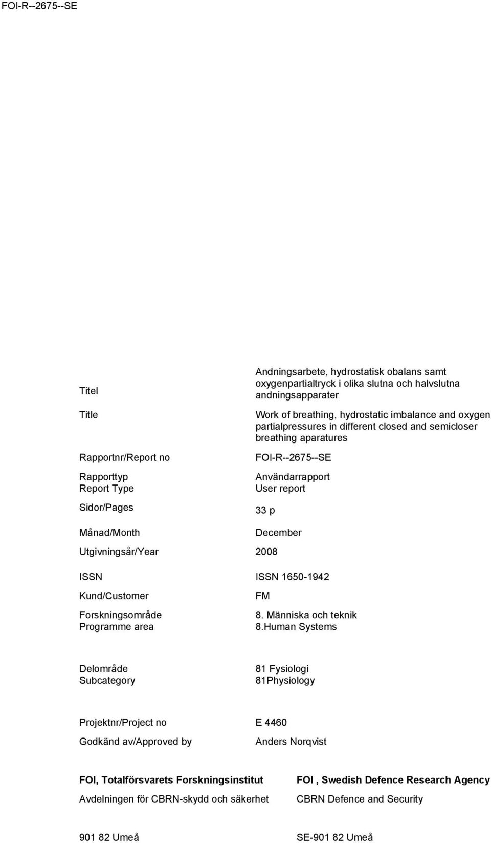 2008 ISSN ISSN 1650-1942 Kund/Customer Forskningsområde Programme area FM 8. Människa och teknik 8.