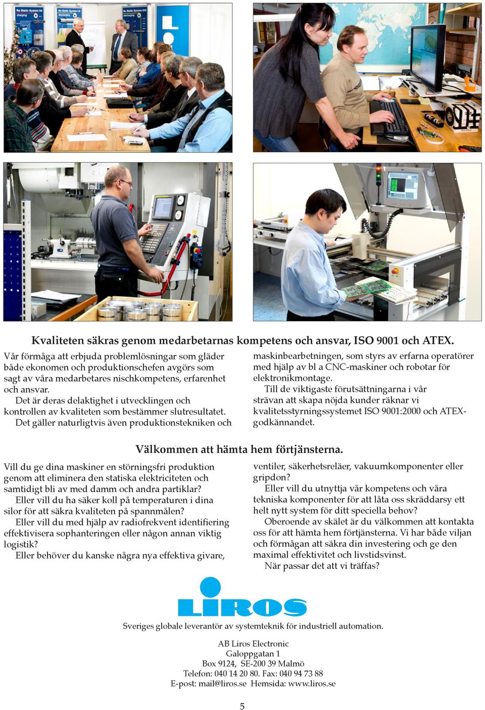 Det är deras delaktighet i utvecklingen och kontrollen av kvaliteten som bestämmer slutresultatet.