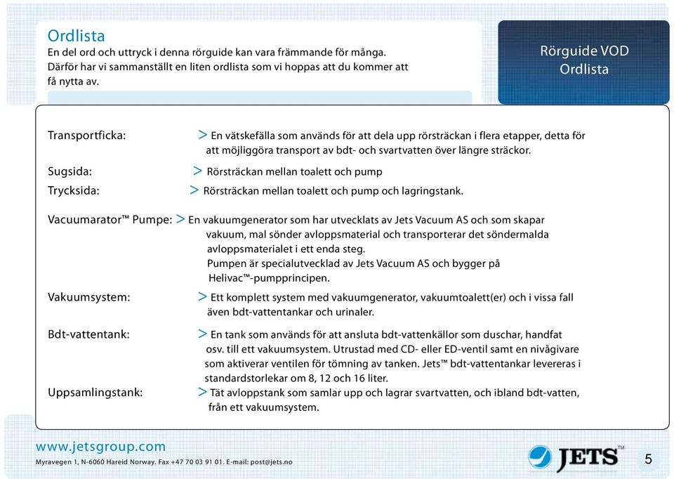 längre sträckor. > Rörsträckan mellan toalett och pump > Rörsträckan mellan toalett och pump och lagringstank.