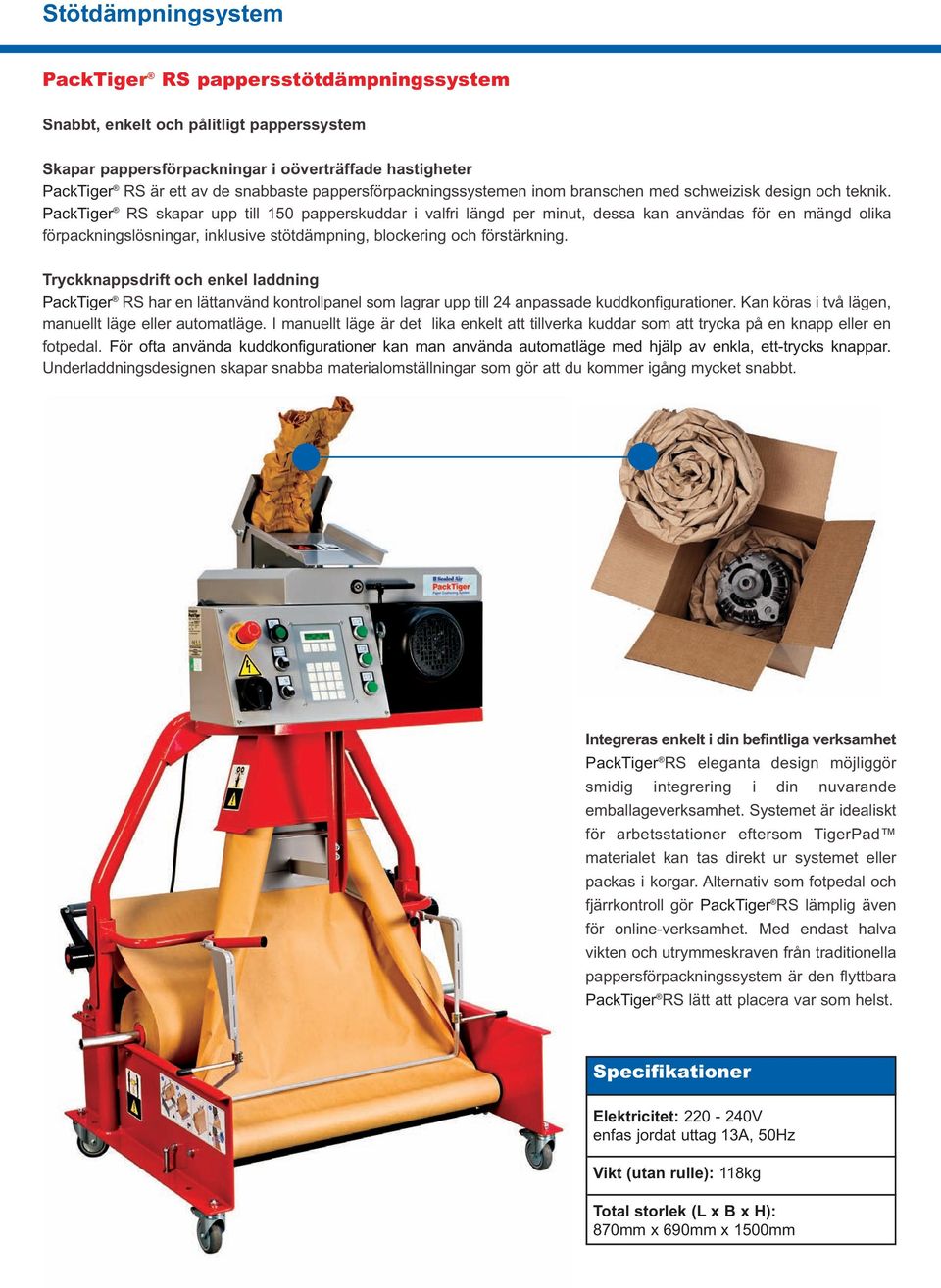 förpackningslösningar, inklusive stötdämpning, blockering och förstärkning Tryckknappsdrift och enkel laddning PackTiger RS har en lättanvänd kontrollpanel som lagrar upp till 24 anpassade