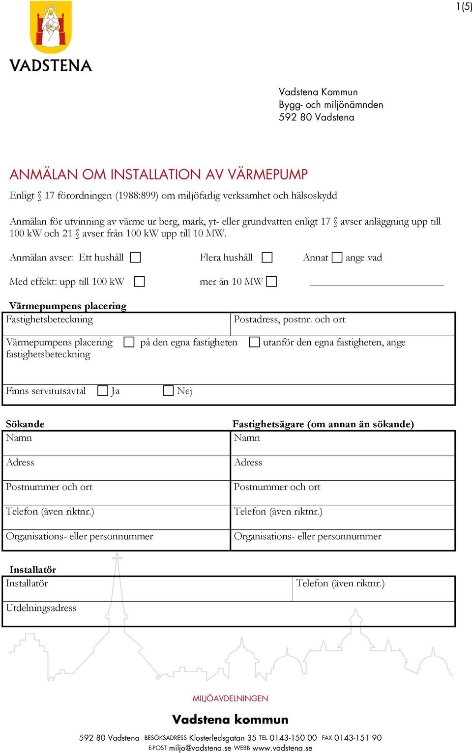 Anmälan avser: Ett hushåll Flera hushåll Annat ange vad Med effekt: upp till 100 kw mer än 10 MW Värmepumpens placering Fastighetsbeteckning Postadress, postnr.