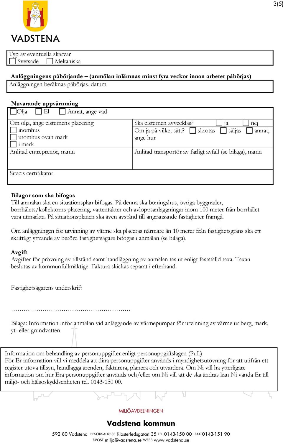 skrotas säljas annat, ange hur Anlitad transportör av farligt avfall (se bilaga), namn Sitac:s certifikatnr. Bilagor som ska bifogas Till anmälan ska en situationsplan bifogas.