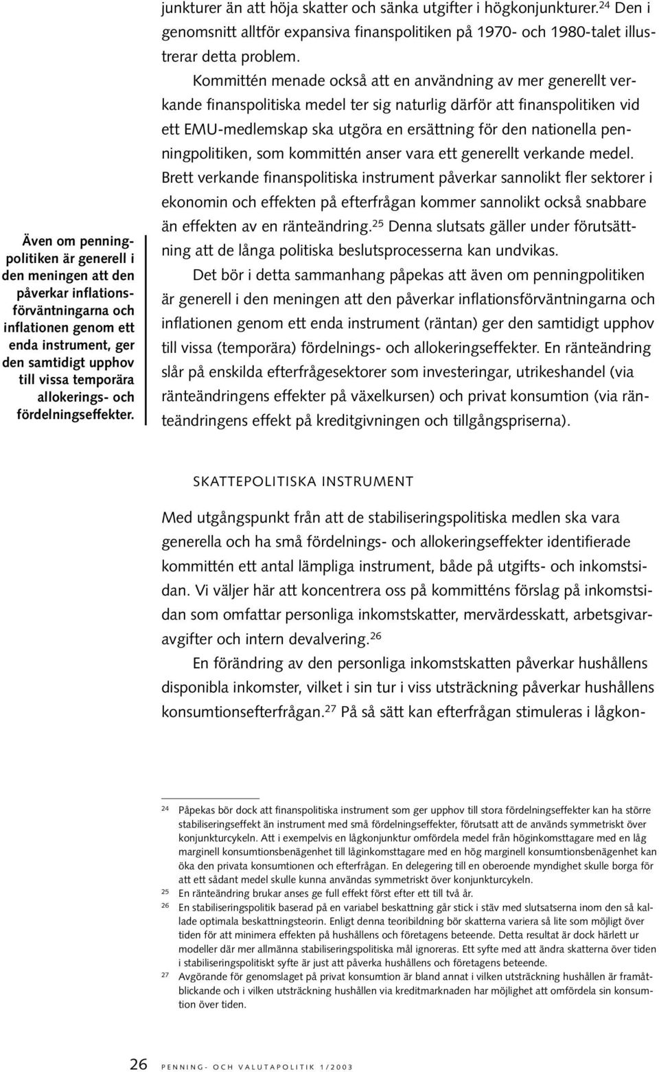 Kommittén menade också att en användning av mer generellt verkande finanspolitiska medel ter sig naturlig därför att finanspolitiken vid ett EMU-medlemskap ska utgöra en ersättning för den nationella