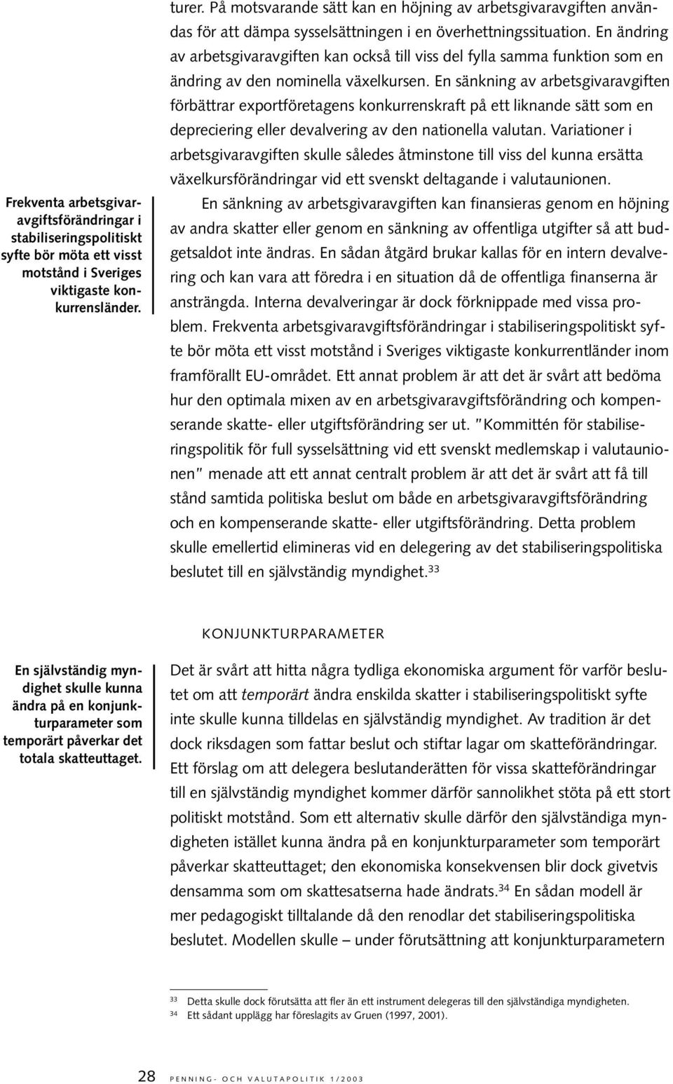 En ändring av arbetsgivaravgiften kan också till viss del fylla samma funktion som en ändring av den nominella växelkursen.