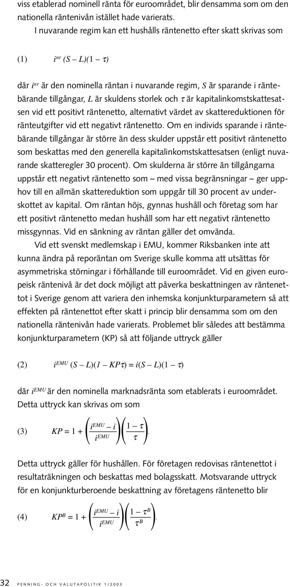 storlek och τ är kapitalinkomstskattesatsen vid ett positivt räntenetto, alternativt värdet av skattereduktionen för ränteutgifter vid ett negativt räntenetto.