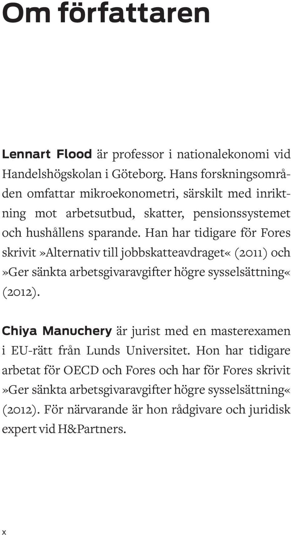 Han har tidigare för Fores skrivit»alternativ till jobbskatteavdraget«(2011) och»ger sänkta arbetsgivaravgifter högre sysselsättning«(2012).