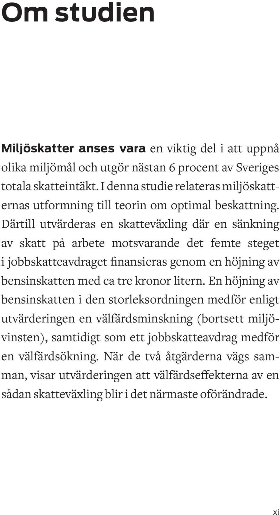 Därtill utvärderas en skatteväxling där en sänkning av skatt på arbete motsvarande det femte steget i jobbskatteavdraget finansieras genom en höjning av bensinskatten med ca tre kronor