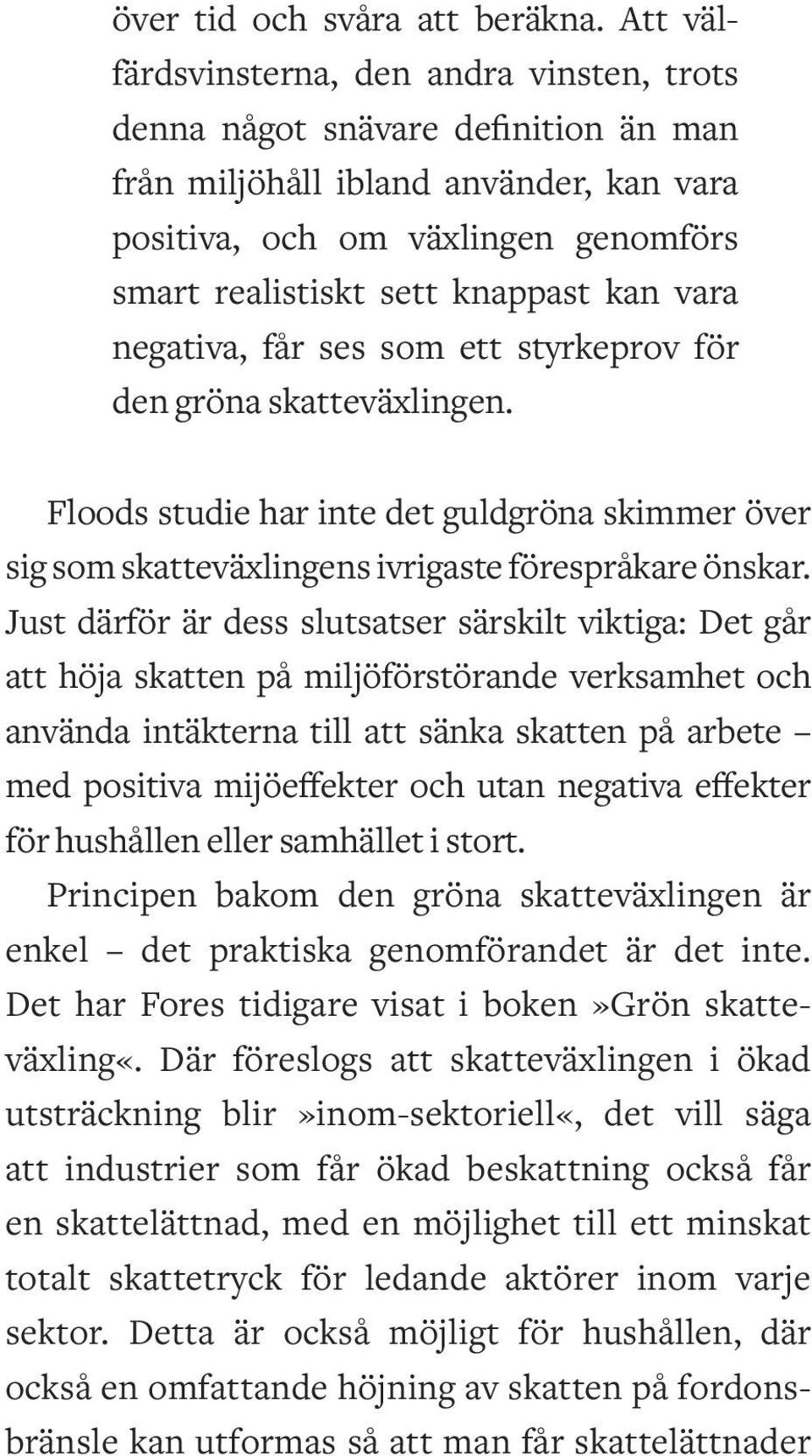 vara negativa, får ses som ett styrkeprov för den gröna skatteväxlingen. Floods studie har inte det guldgröna skimmer över sig som skatteväxlingens ivrigaste förespråkare önskar.