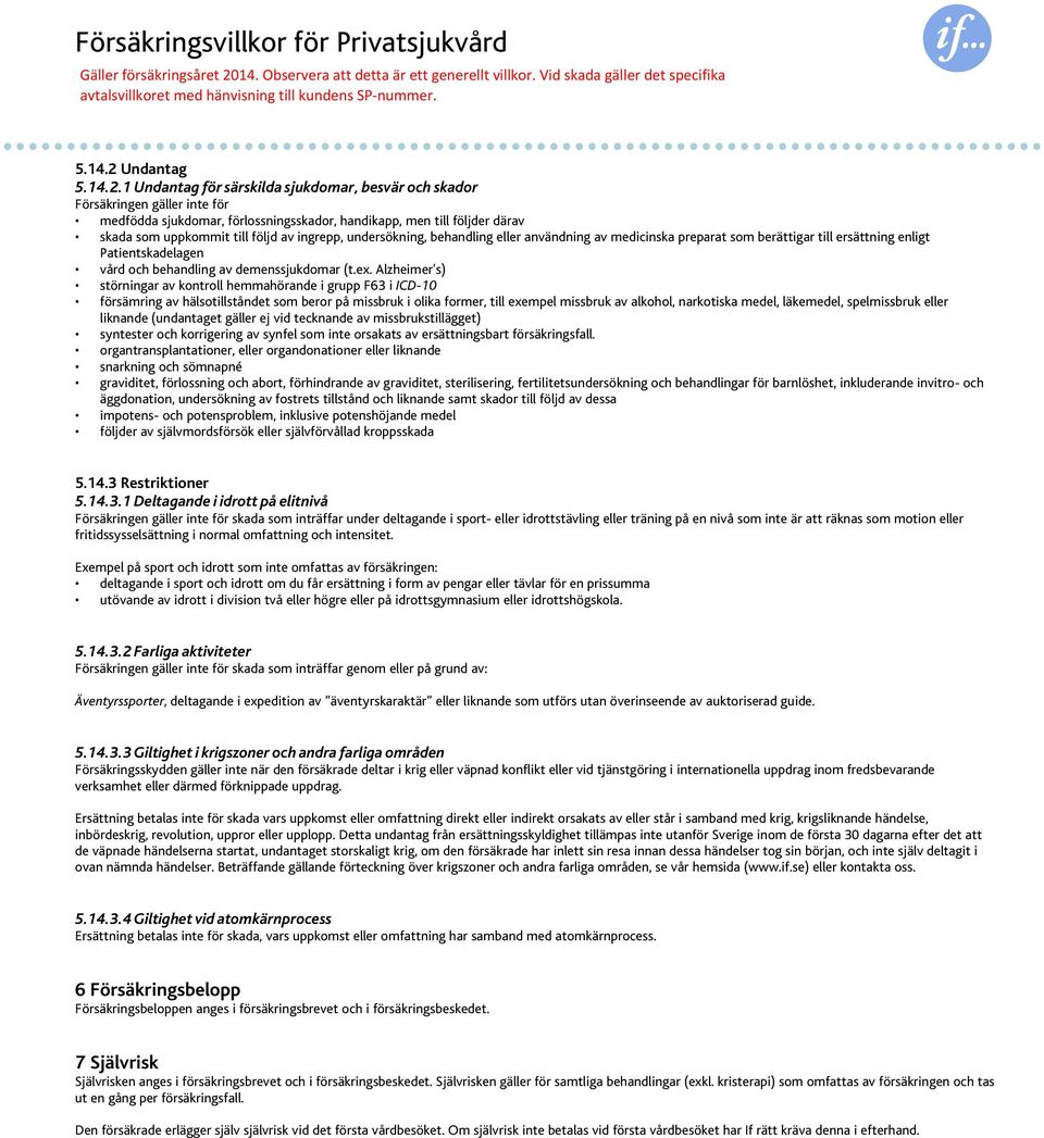 1 Undantag för särskilda sjukdomar, besvär och skador Försäkringen gäller inte för medfödda sjukdomar, förlossningsskador, handikapp, men till följder därav skada som uppkommit till följd av ingrepp,