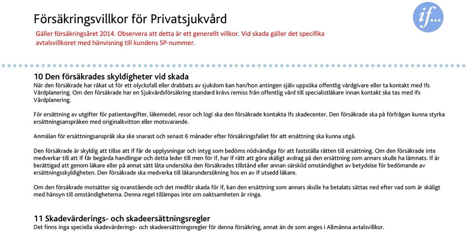 För ersättning av utgifter för patientavgifter, läkemedel, resor och logi ska den försäkrade kontakta Ifs skadecenter.