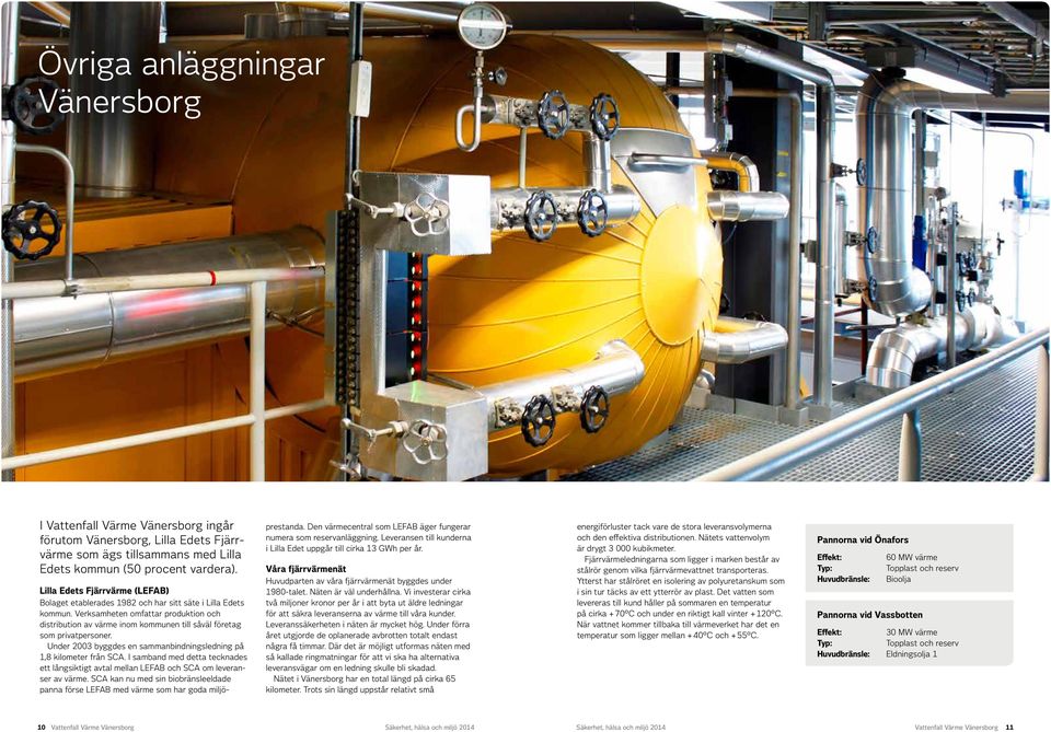 Verksamheten omfattar produktion och distribution av värme inom kommunen till såväl företag som privatpersoner. Under 2003 byggdes en sammanbindningsledning på 1,8 kilometer från SCA.