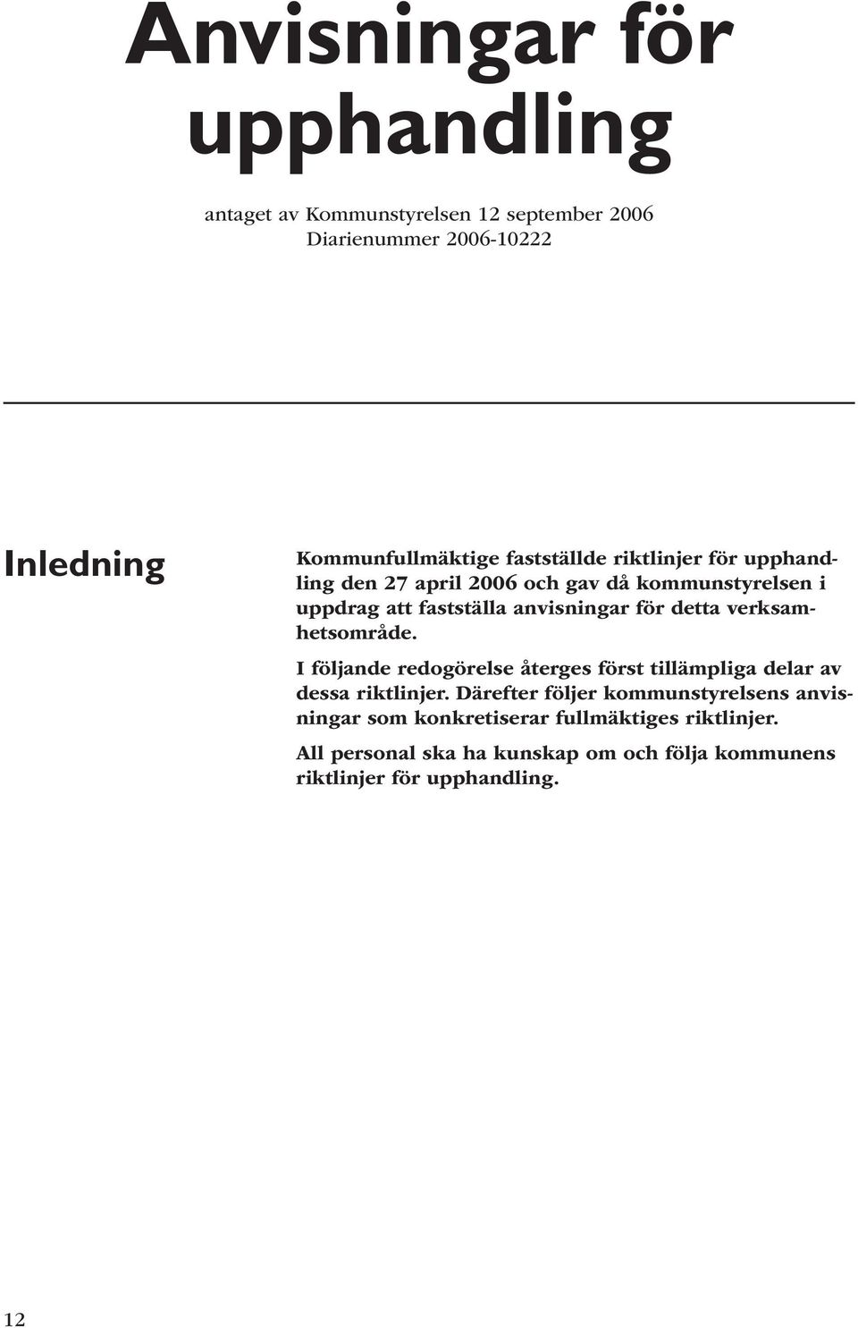 detta verksamhetsområde. I följande redogörelse återges först tillämpliga delar av dessa riktlinjer.