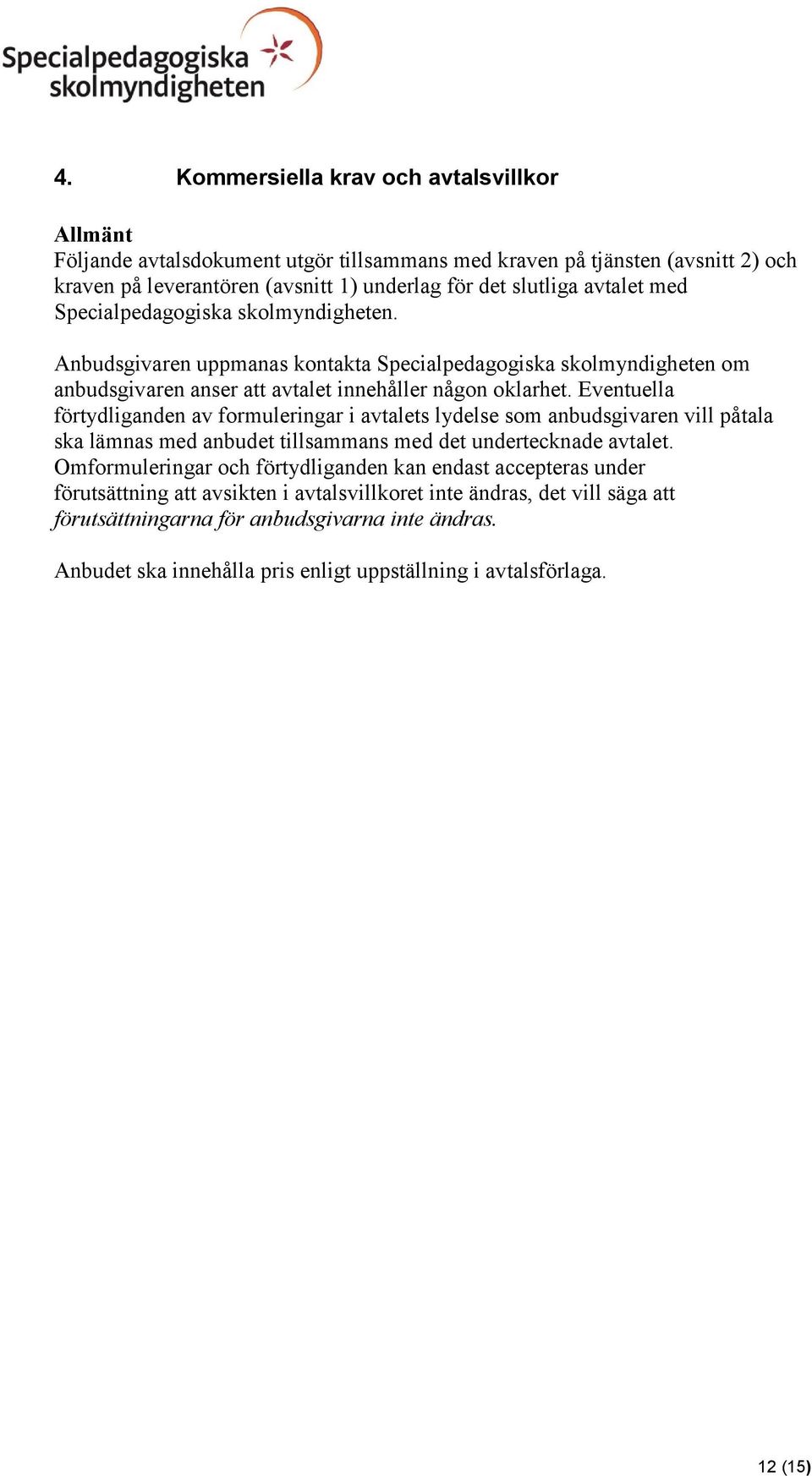 Eventuella förtydliganden av formuleringar i avtalets lydelse som anbudsgivaren vill påtala ska lämnas med anbudet tillsammans med det undertecknade avtalet.