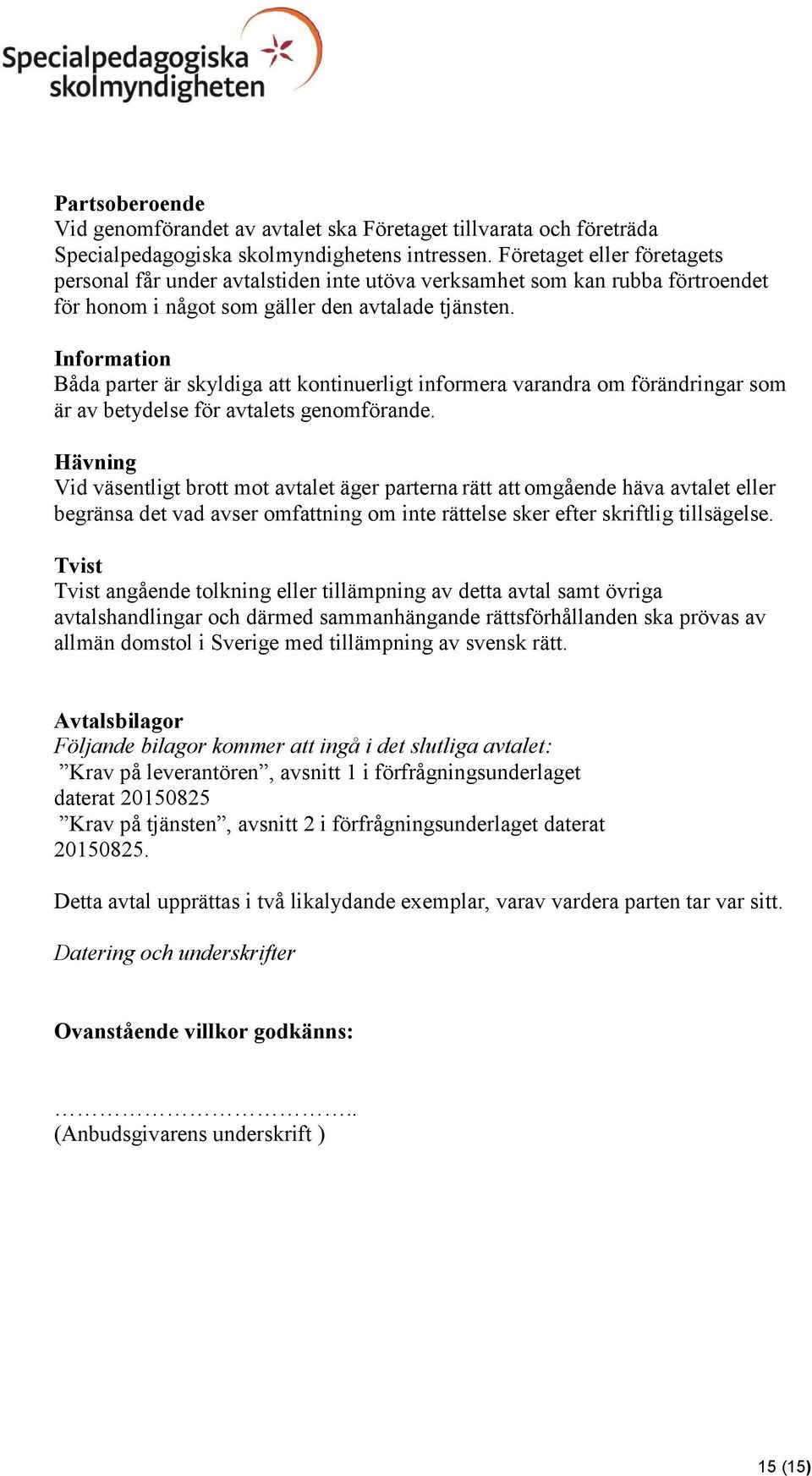 Information Båda parter är skyldiga att kontinuerligt informera varandra om förändringar som är av betydelse för avtalets genomförande.